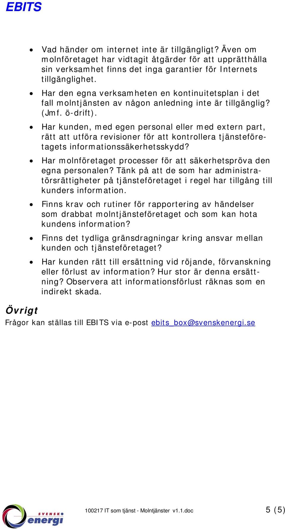 Har kunden, med egen personal eller med extern part, rätt att utföra revisioner för att kontrollera tjänsteföretagets informationssäkerhetsskydd?