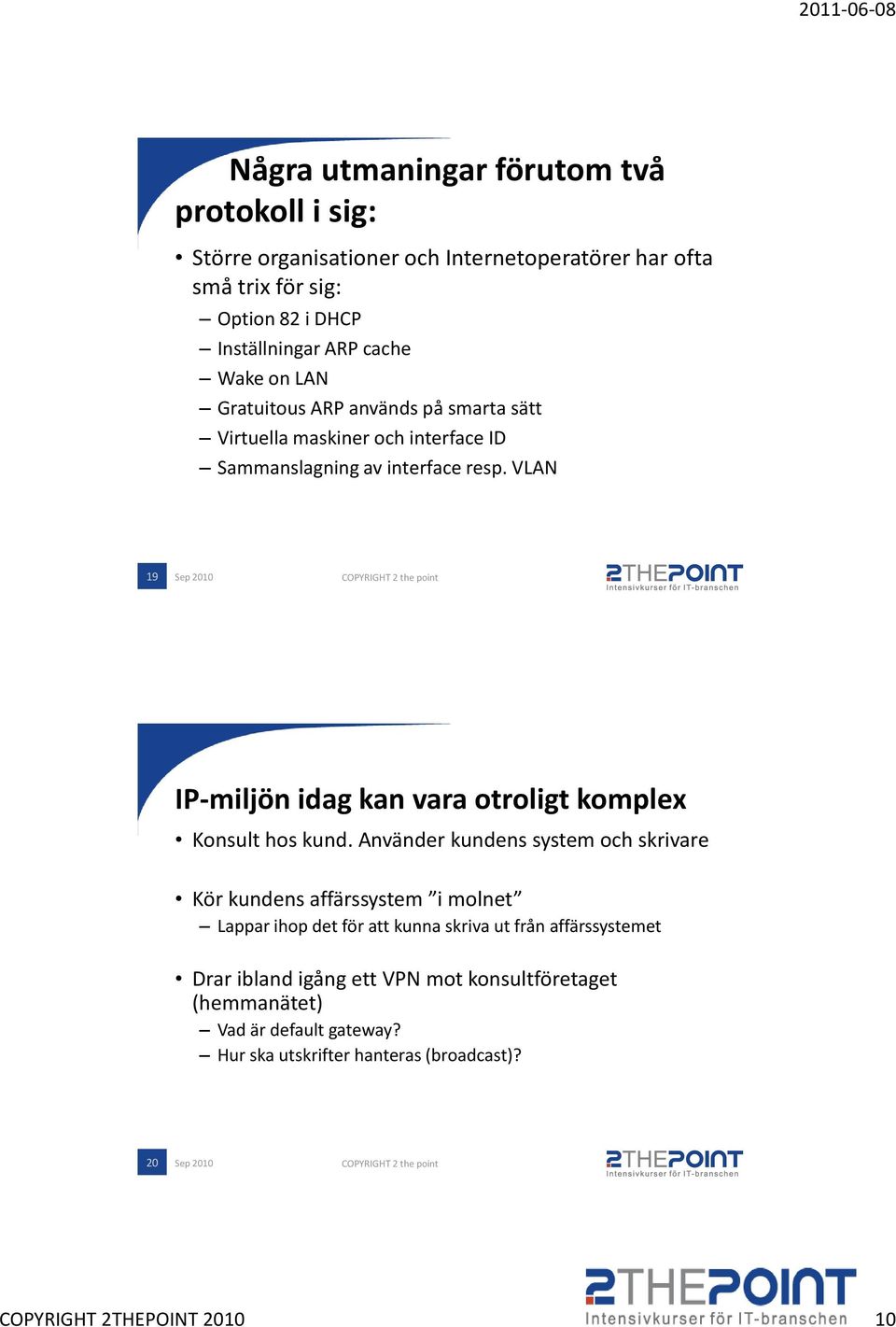 VLAN 19 IP-miljön idag kan vara otroligt komplex Konsult hos kund.