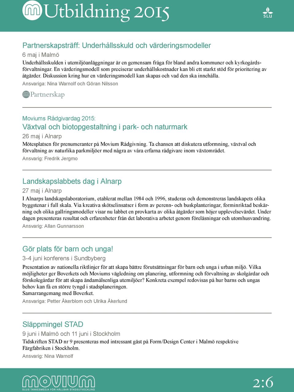 Ansvariga: Nina Warnolf och Göran Nilsson Moviums Rådgivardag 2015: Växtval och biotopgestaltning i park- och naturmark 26 maj i Alnarp Mötesplatsen för prenumeranter på Movium Rådgivning.