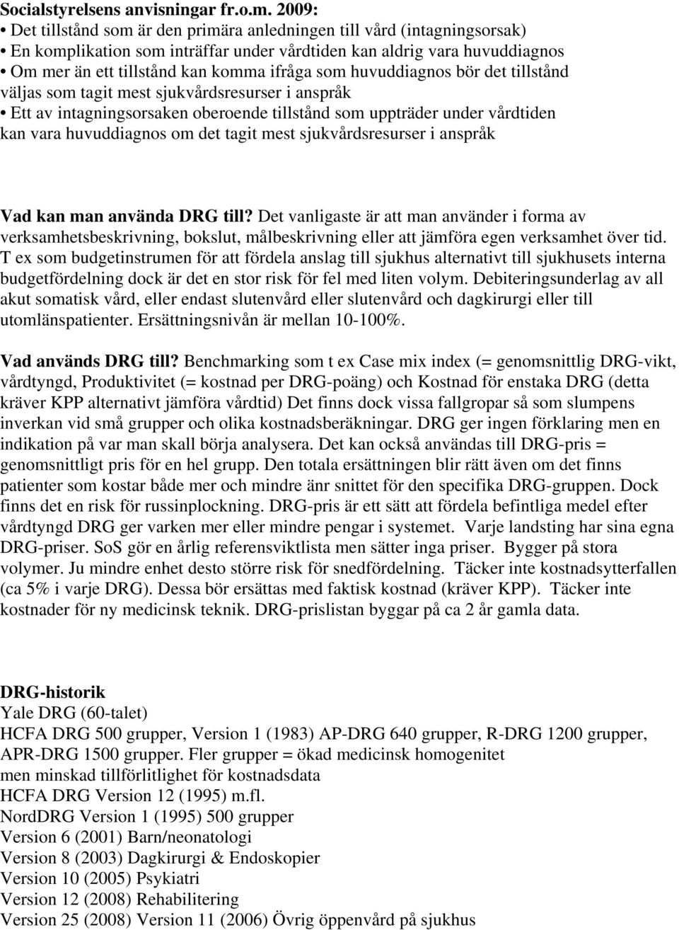 huvuddiagnos bör det tillstånd väljas som tagit mest sjukvårdsresurser i anspråk Ett av intagningsorsaken oberoende tillstånd som uppträder under vårdtiden kan vara huvuddiagnos om det tagit mest