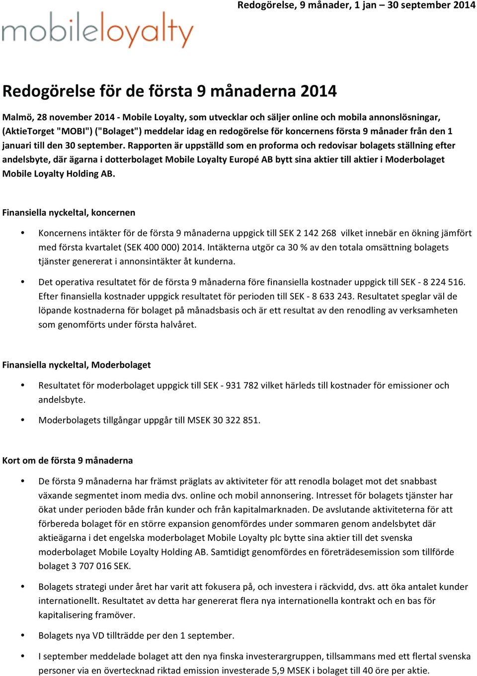 Rapporten är uppställd som en proforma och redovisar bolagets ställning efter andelsbyte, där ägarna i dotterbolaget Mobile Loyalty Europé AB bytt sina aktier till aktier i Moderbolaget Mobile