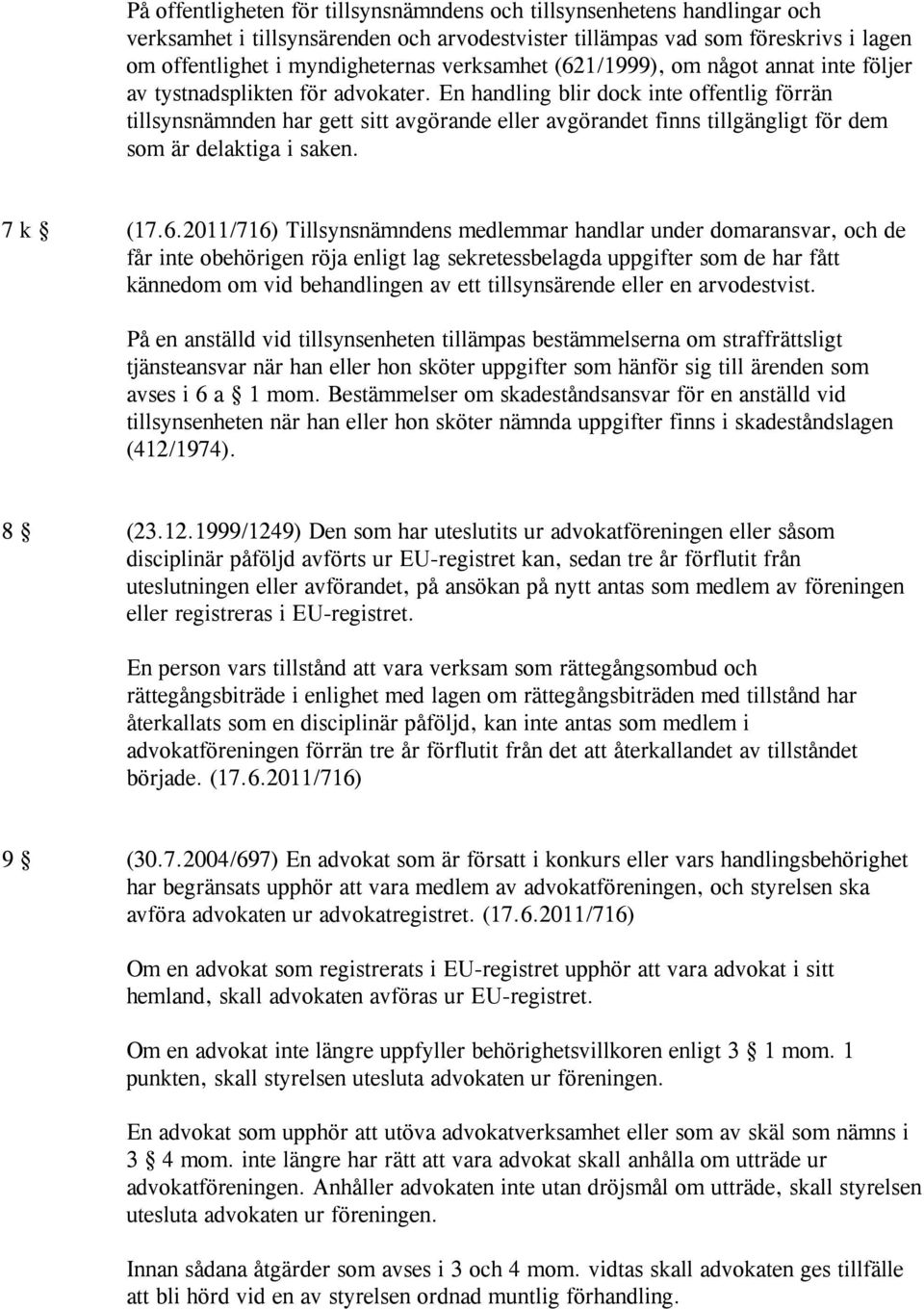 En handling blir dock inte offentlig förrän tillsynsnämnden har gett sitt avgörande eller avgörandet finns tillgängligt för dem som är delaktiga i saken. 7 k (17.6.