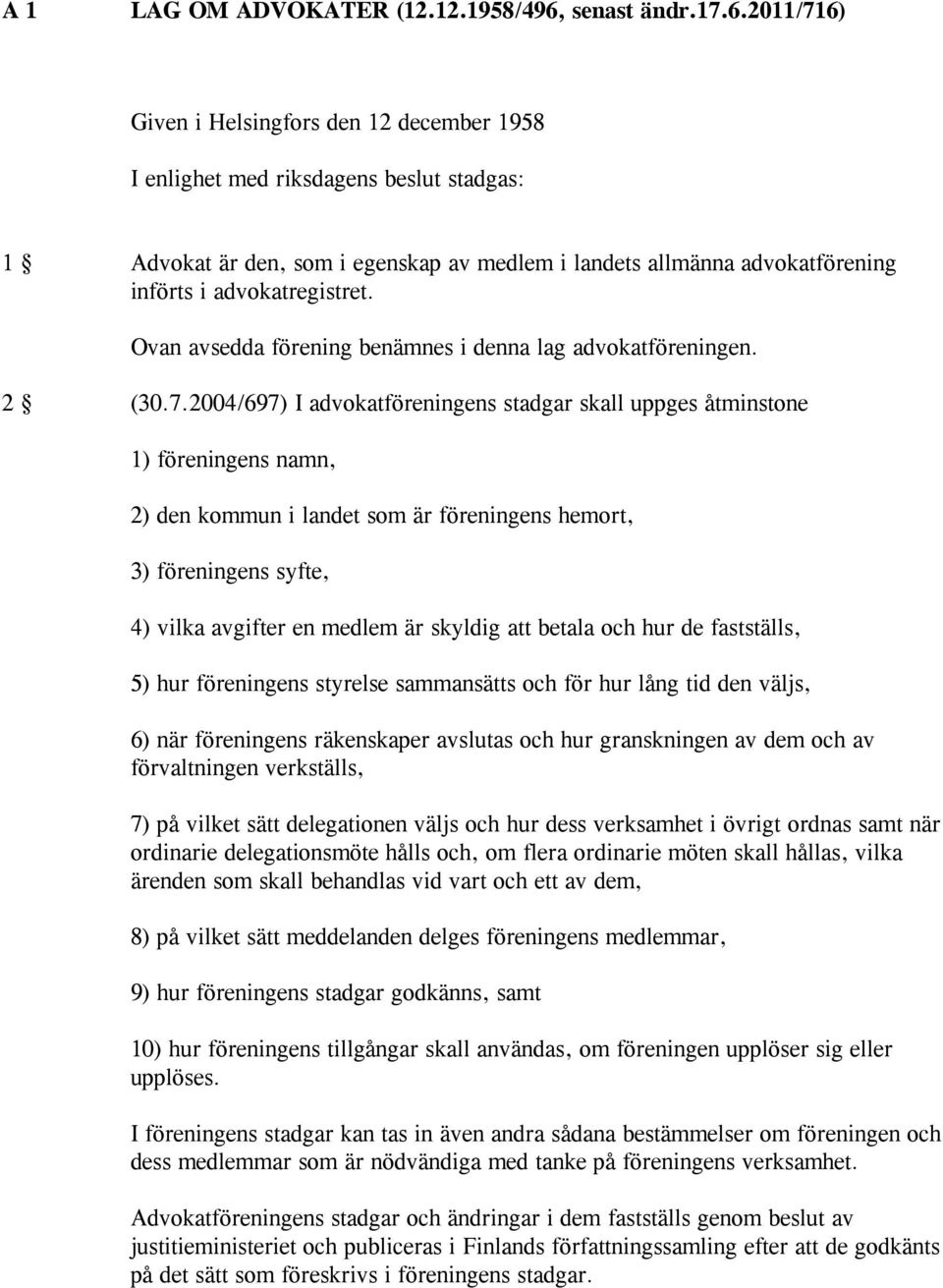 2011/716) Given i Helsingfors den 12 december 1958 I enlighet med riksdagens beslut stadgas: 1 Advokat är den, som i egenskap av medlem i landets allmänna advokatförening införts i advokatregistret.