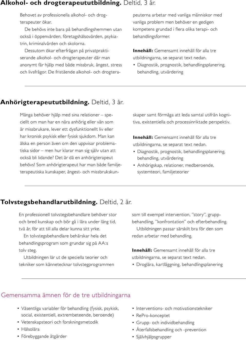 Dessutom ökar efterfrågan på privatpraktiserande alkohol- och drogterapeuter där man anonymt får hjälp med både missbruk, ångest, stress och livsfrågor.