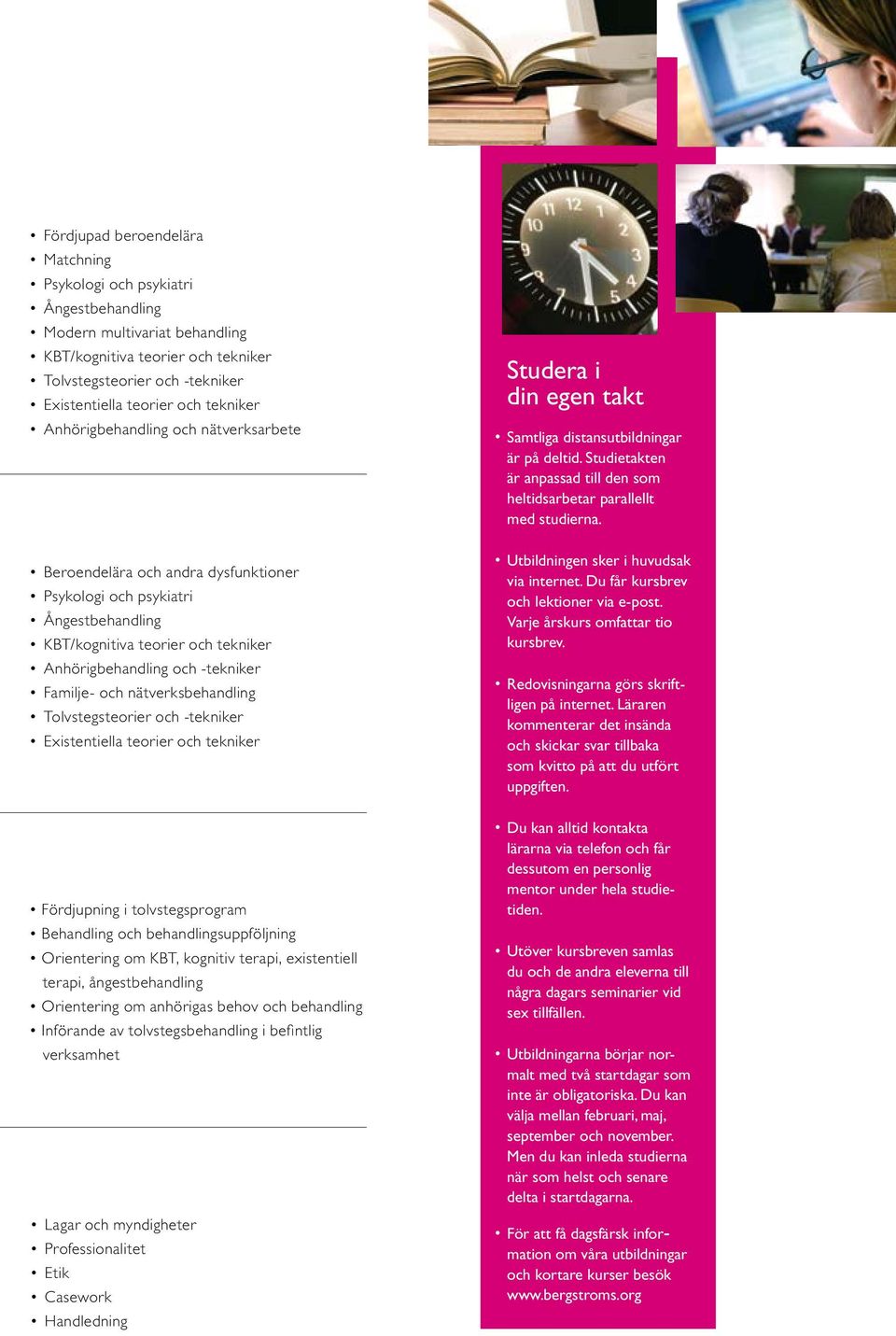 och nätverksbehandling Tolvstegsteorier och -tekniker Existentiella teorier och tekniker Fördjupning i tolvstegsprogram Behandling och behandlingsuppföljning Orientering om KBT, kognitiv terapi,
