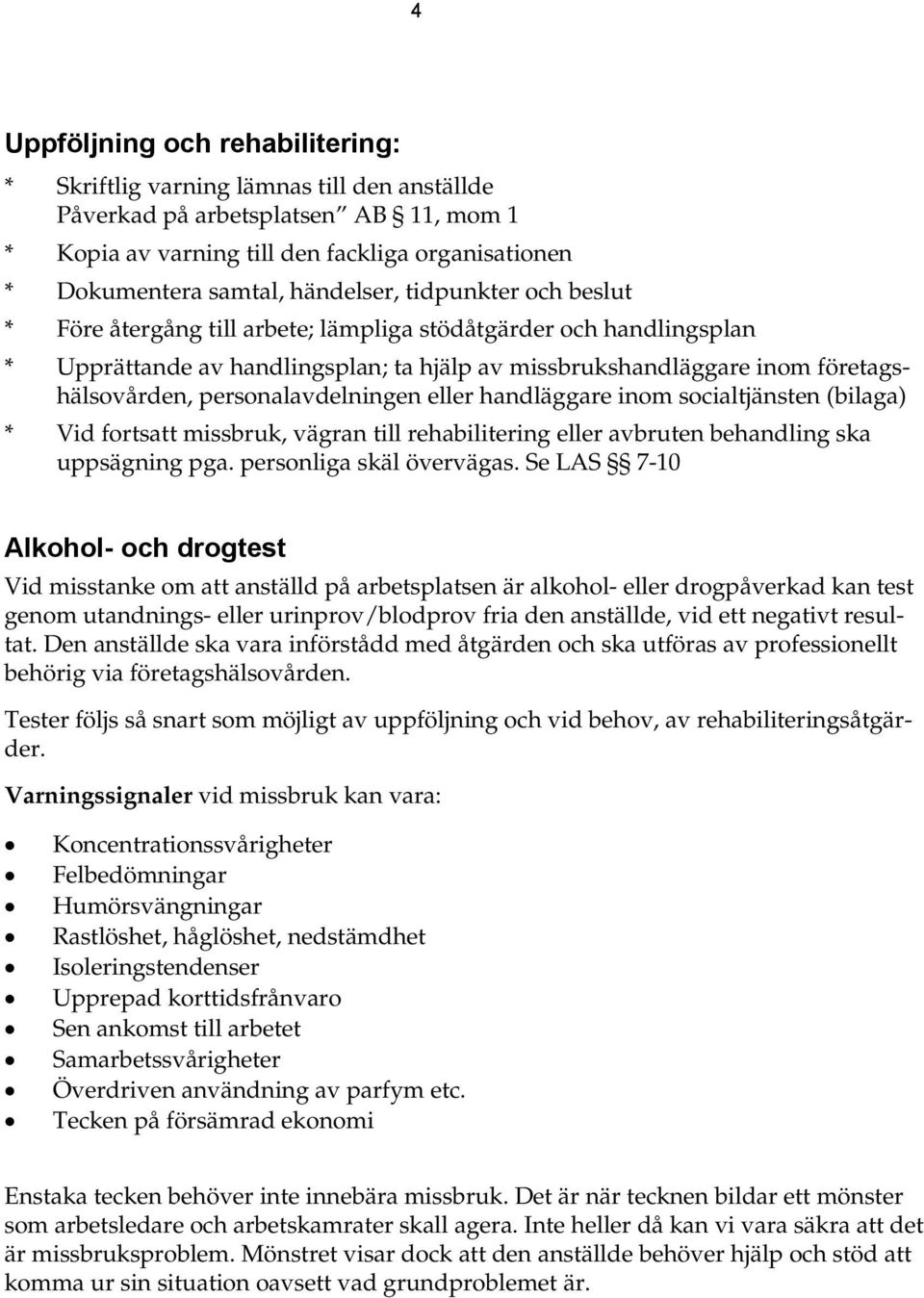 personalavdelningen eller handläggare inom socialtjänsten (bilaga) * Vid fortsatt missbruk, vägran till rehabilitering eller avbruten behandling ska uppsägning pga. personliga skäl övervägas.