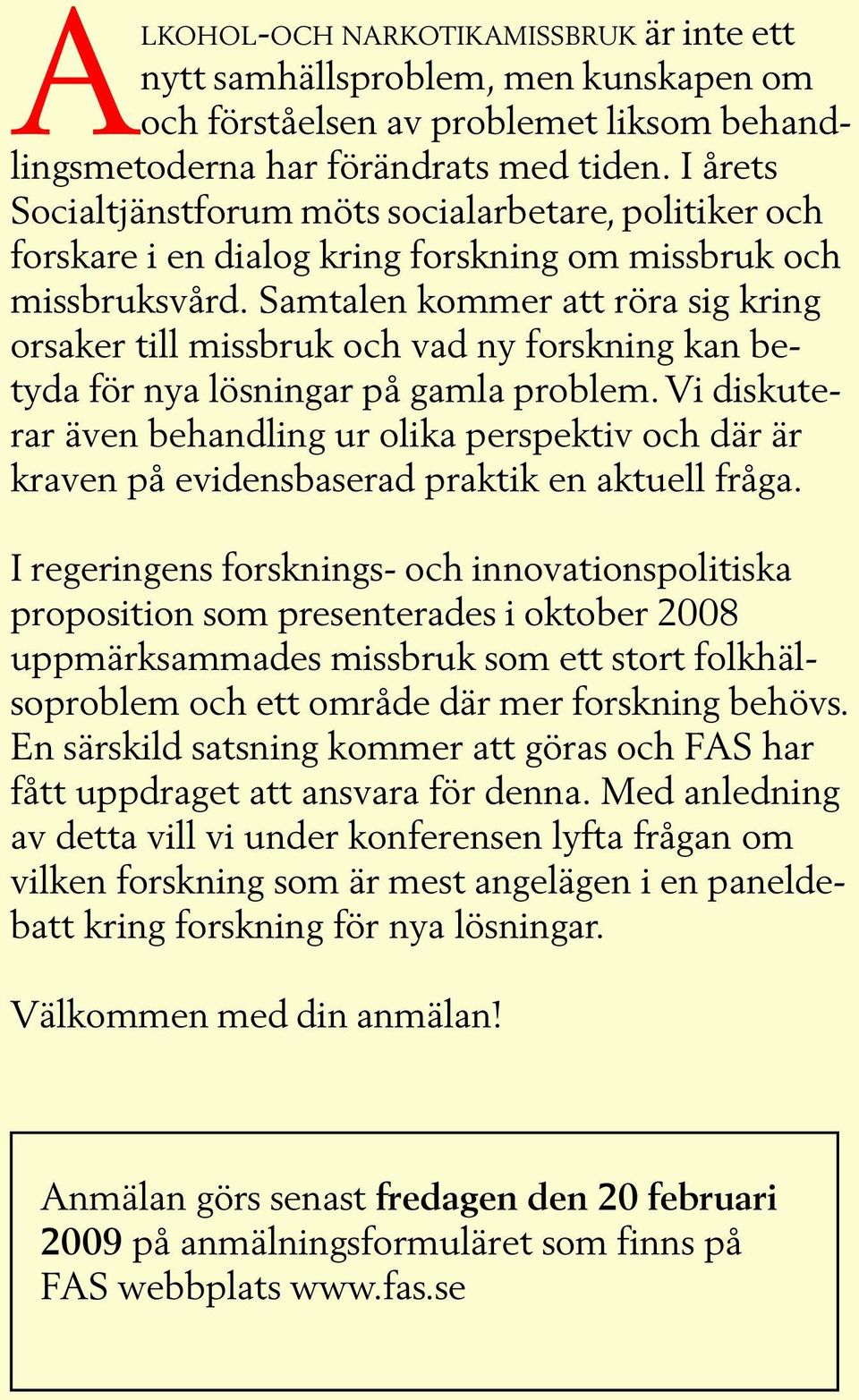 Samtalen kommer att röra sig kring orsaker till missbruk och vad ny forskning kan betyda för nya lösningar på gamla problem.