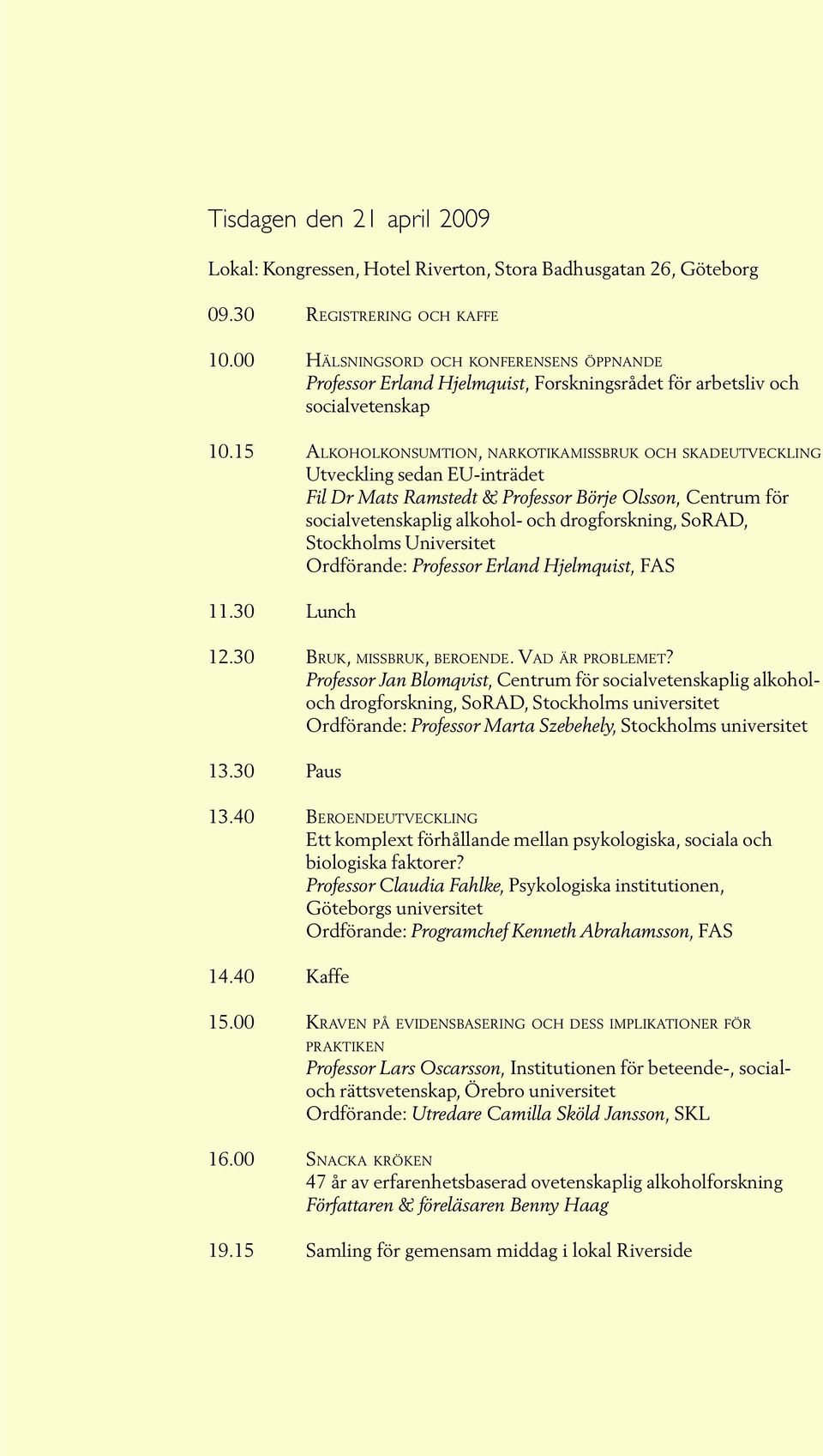 15 ALKOHOLKONSUMTION, NARKOTIKAMISSBRUK OCH SKADEUTVECKLING Utveckling sedan EU-inträdet Fil Dr Mats Ramstedt & Professor Börje Olsson, Centrum för socialvetenskaplig alkohol- och drogforskning,