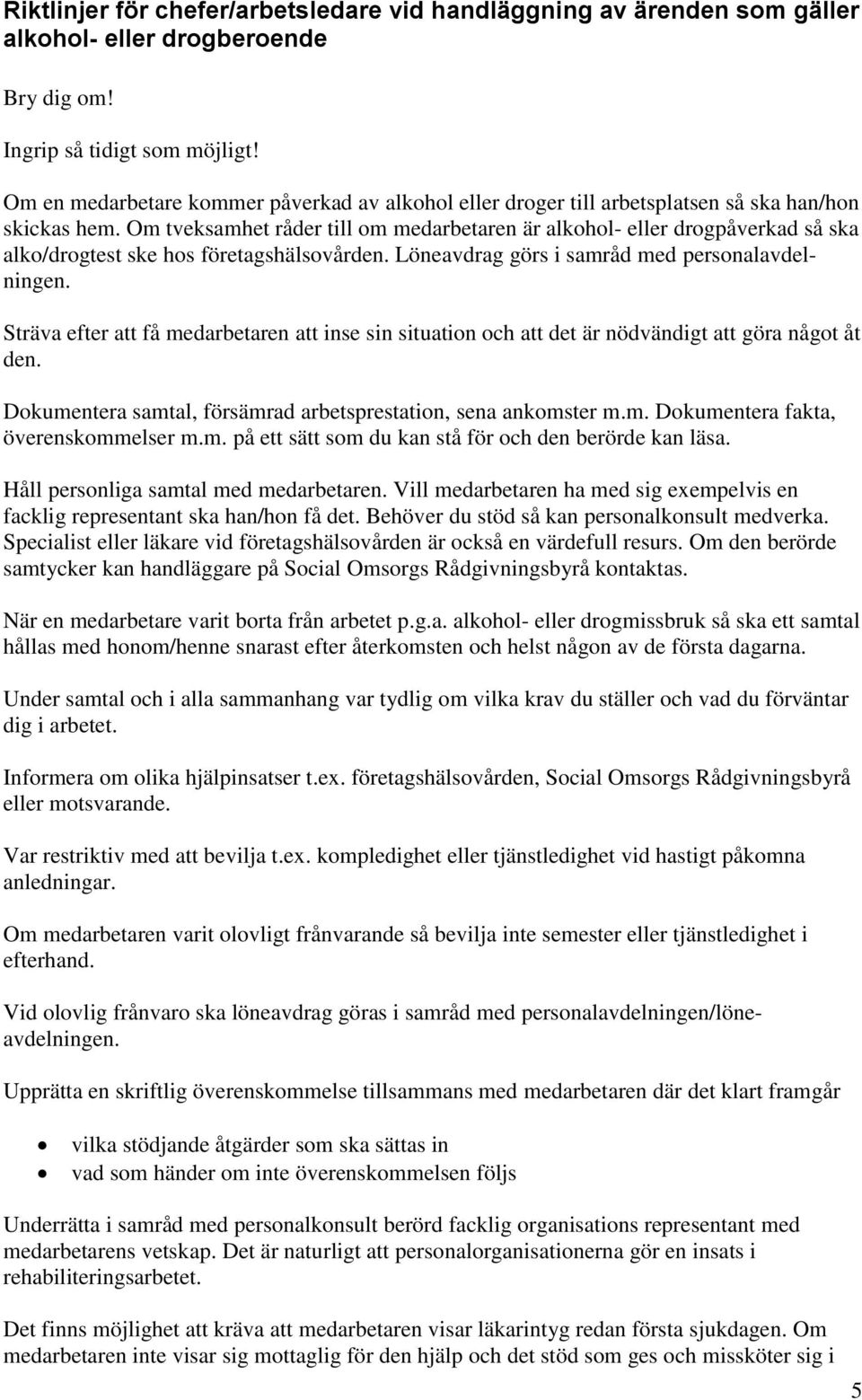 Om tveksamhet råder till om medarbetaren är alkohol- eller drogpåverkad så ska alko/drogtest ske hos företagshälsovården. Löneavdrag görs i samråd med personalavdelningen.