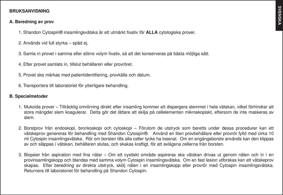 Provet ska märkas med patientidentifiering, provkälla och datum. 6. Transportera till laboratoriet för ytterligare behandling. B. Specialmetoder 1.