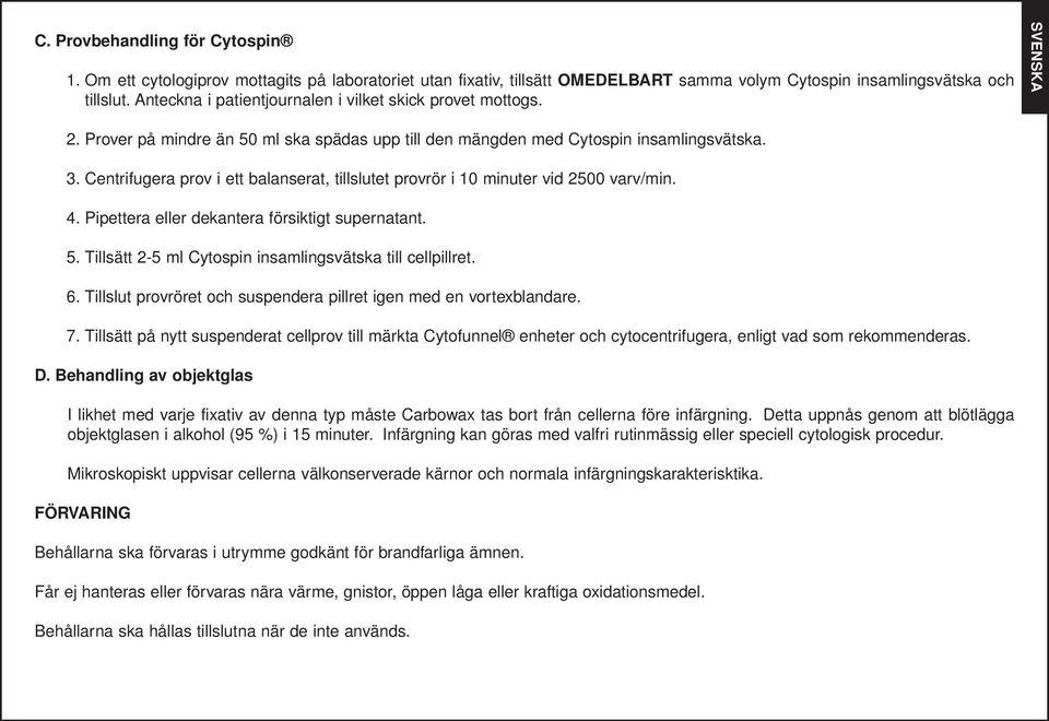 Centrifugera prov i ett balanserat, tillslutet provrör i 10 minuter vid 2500 varv/min. 4. Pipettera eller dekantera försiktigt supernatant. 5.