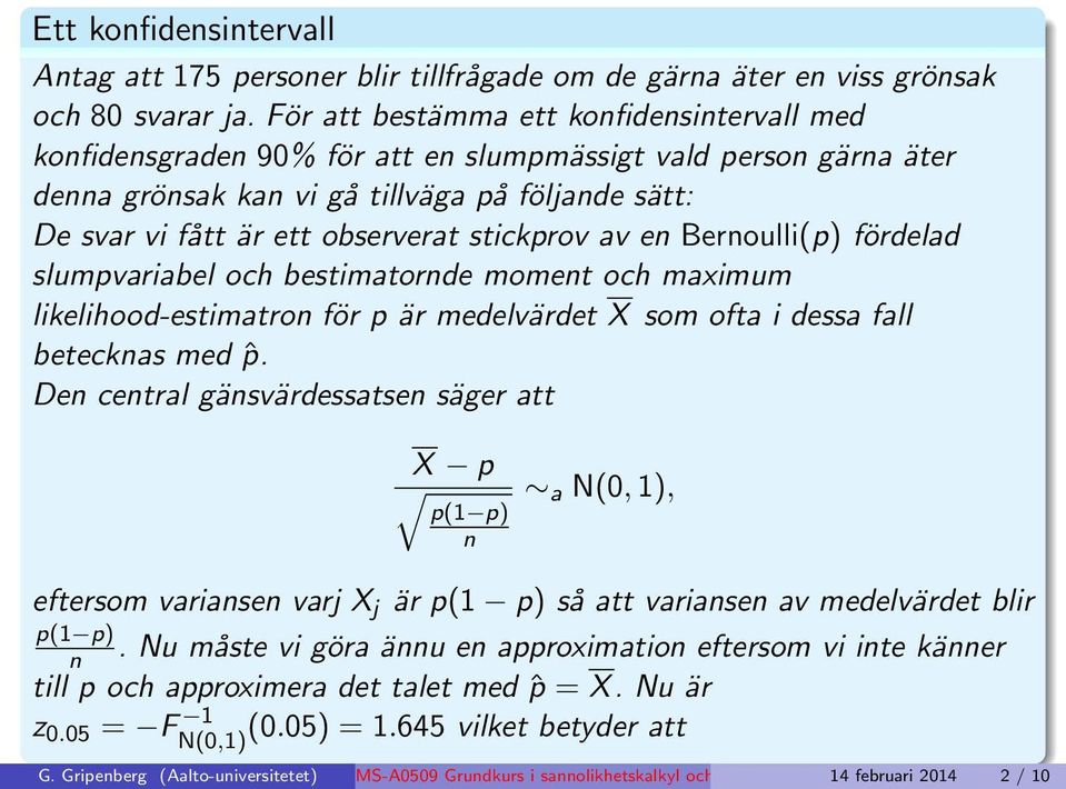 Beroulli(p) fördelad slumpvariabel och bestimatorde momet och maximum likelihood-estimatro för p är medelvärdet X som ofta i dessa fall beteckas med ˆp.