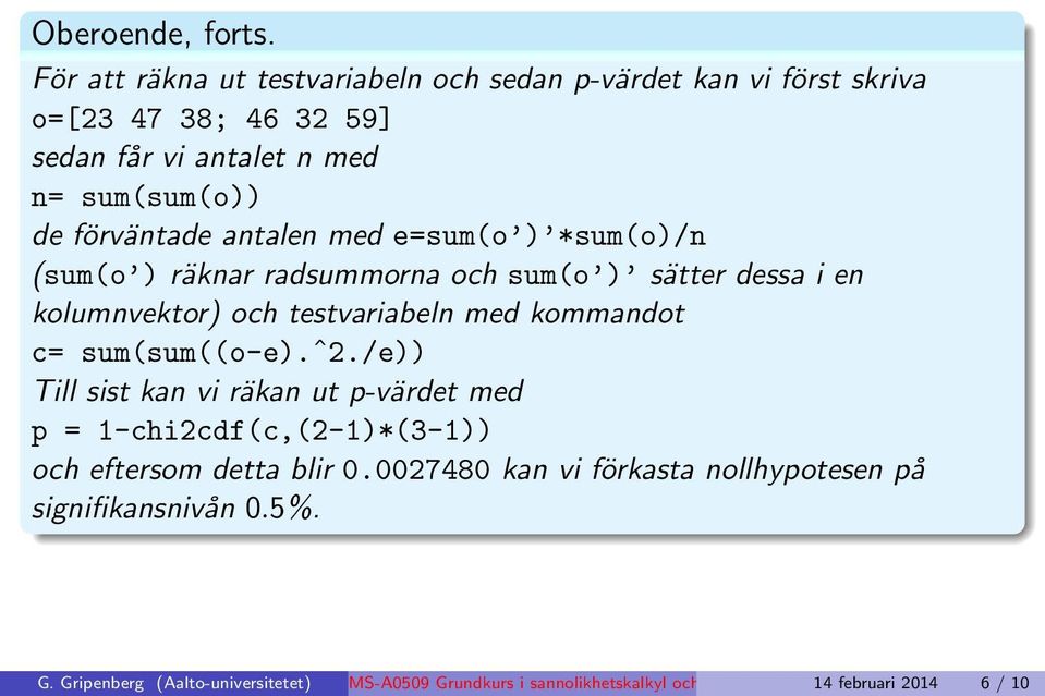 med e=sum(o ) *sum(o)/ (sum(o ) räkar radsummora och sum(o ) sätter dessa i e kolumvektor) och testvariabel med kommadot c= sum(sum((o-e).ˆ.