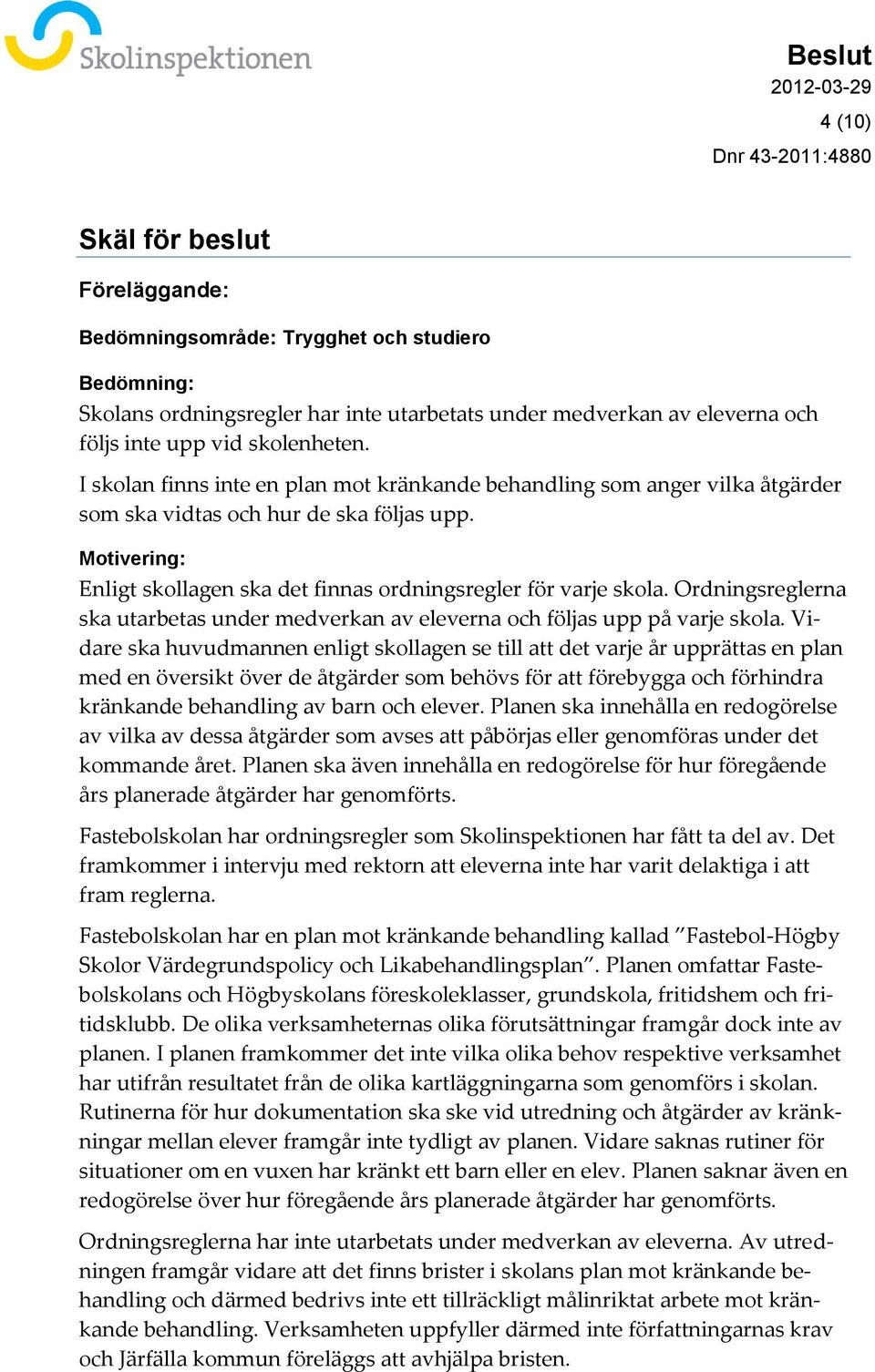 Ordningsreglerna ska utarbetas under medverkan av eleverna och följas upp på varje skola.