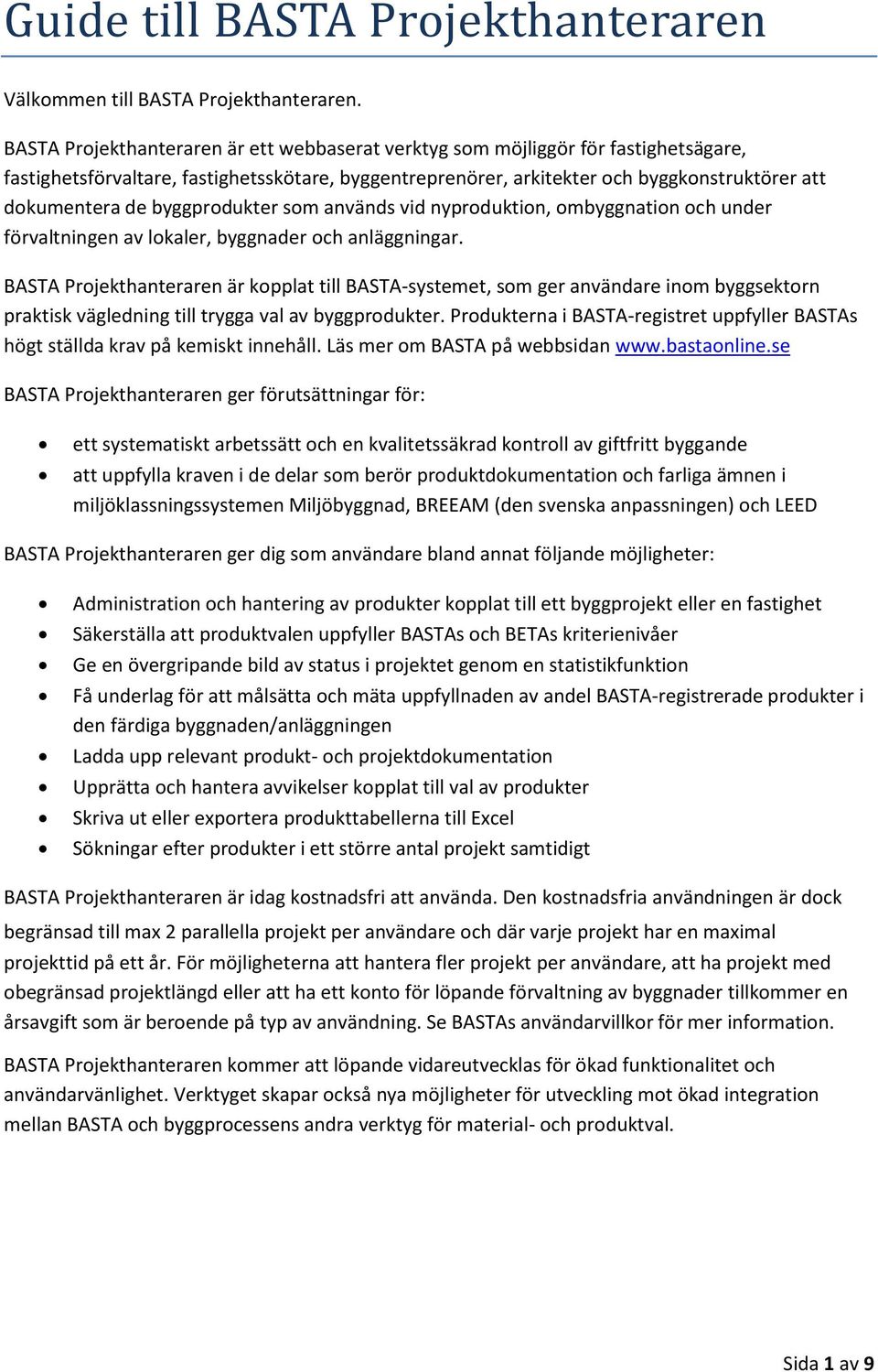 byggprodukter som används vid nyproduktion, ombyggnation och under förvaltningen av lokaler, byggnader och anläggningar.