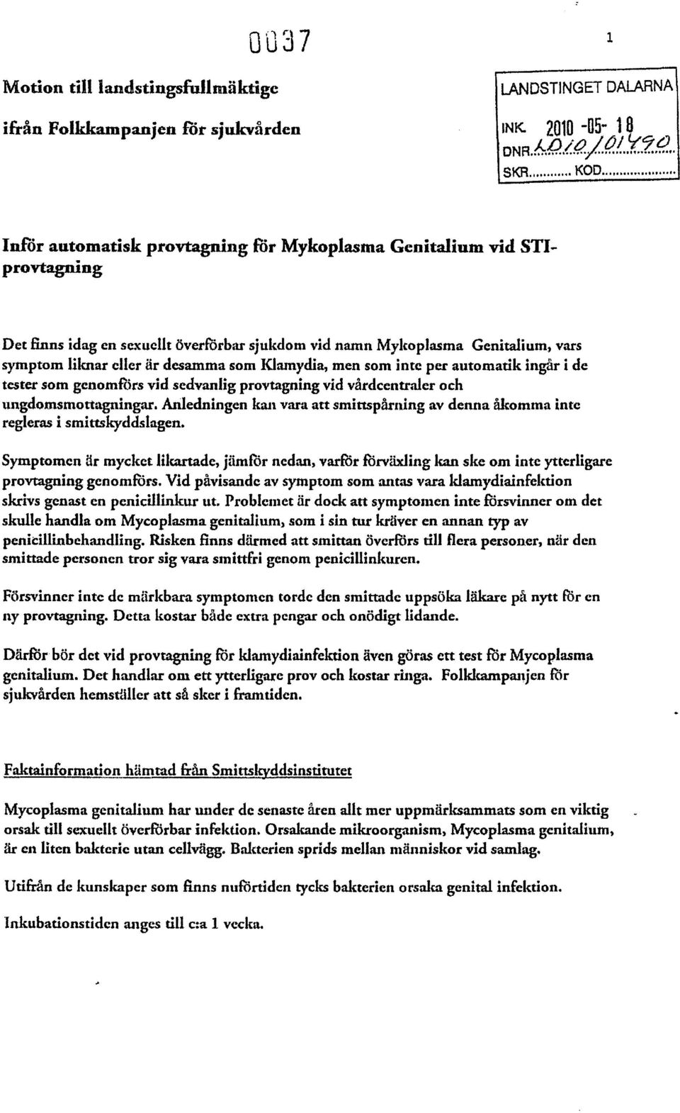 automatik ingår i de tester som genomförs vid sedvanlig provtagning vid vårdcentraler och ungdomsmortagningar. Anledningen kan vara att smittspårning av denna åkomma inte regleras i smittskyddslagen.