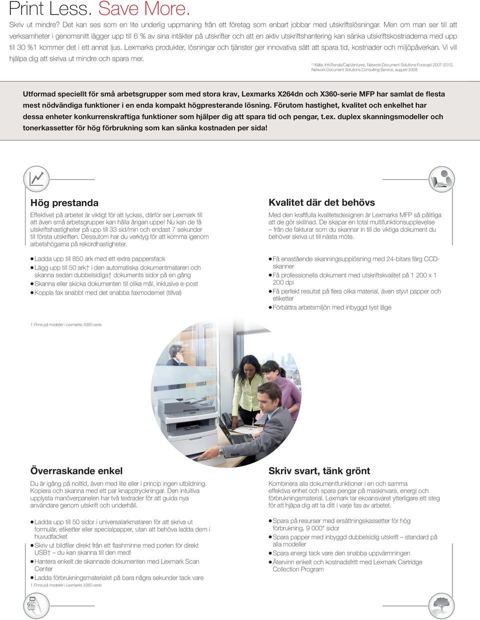 ett annat ljus. Lexmarks produkter, lösningar och tjänster ger innovativa sätt att spara tid, kostnader och miljöpåverkan. Vi vill hjälpa dig att skriva ut mindre och spara mer.