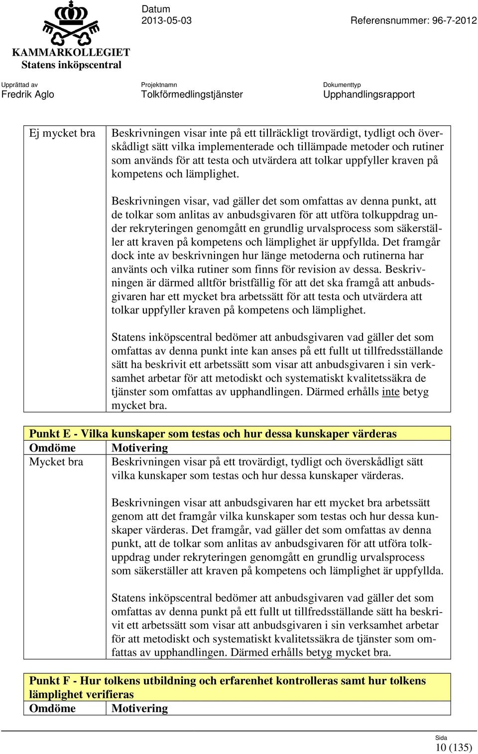 Beskrivningen visar, vad gäller det som omfattas av denna punkt, att de tolkar som anlitas av anbudsgivaren för att utföra tolkuppdrag under rekryteringen genomgått en grundlig urvalsprocess som