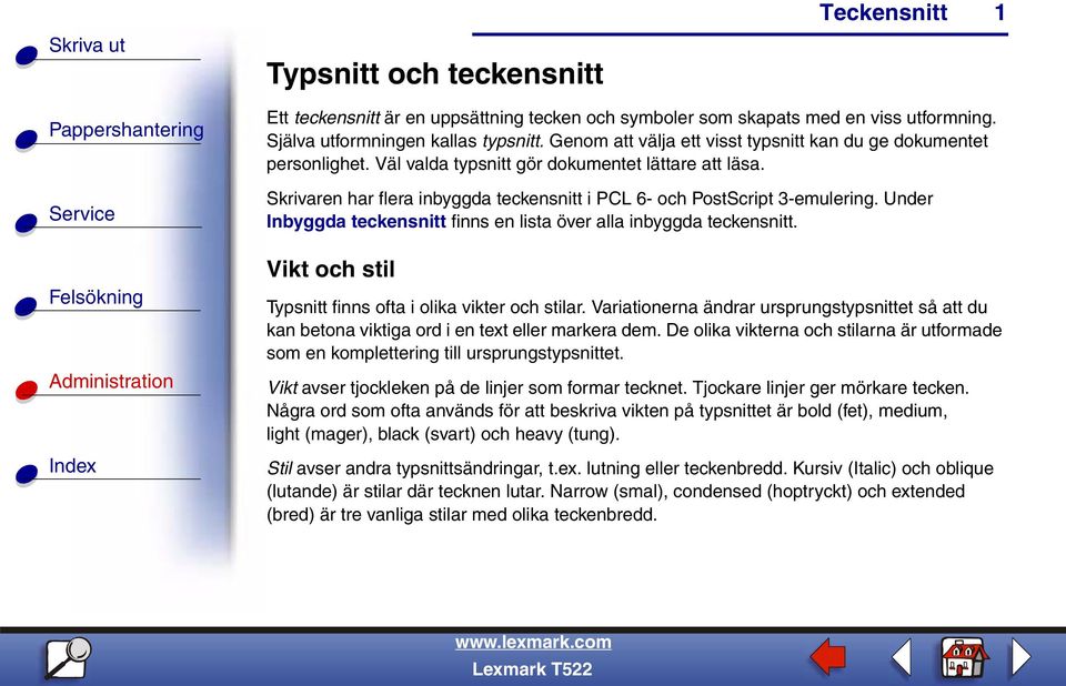 Under Inbyggda teckensnitt finns en lista över alla inbyggda teckensnitt. Vikt och stil Typsnitt finns ofta i olika vikter och stilar.