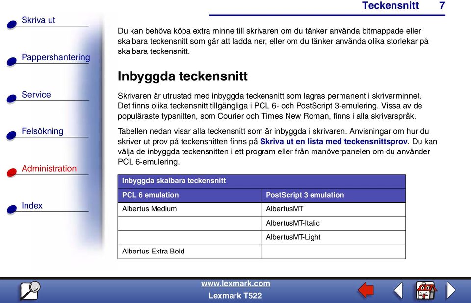 Vissa av de populäraste typsnitten, som Courier och Times New Roman, finns i alla skrivarspråk. Tabellen nedan visar alla teckensnitt som är inbyggda i skrivaren.