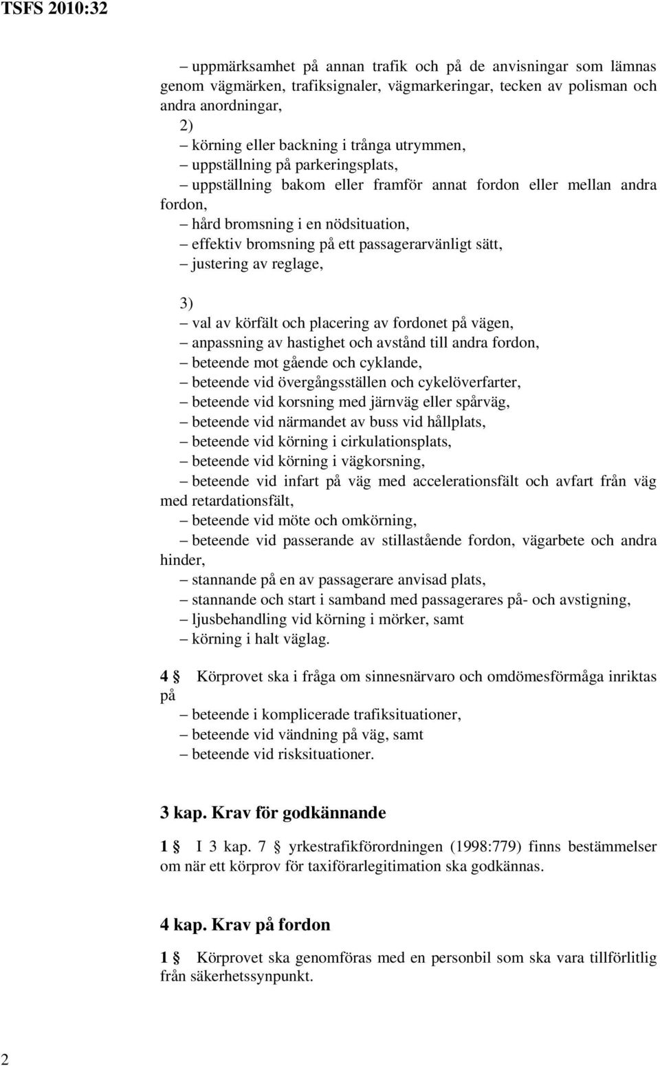 av reglage, 3) val av körfält och placering av fordonet på vägen, anpassning av hastighet och avstånd till andra fordon, beteende mot gående och cyklande, beteende vid övergångsställen och