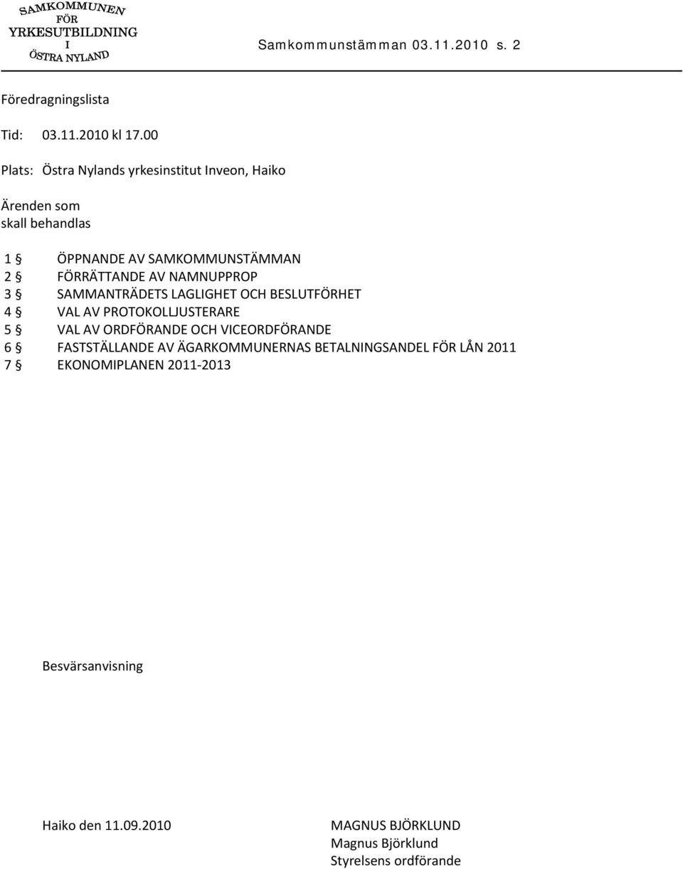 AV NAMNUPPROP 3 SAMMANTRÄDETS LAGLIGHET OCH BESLUTFÖRHET 4 VAL AV PROTOKOLLJUSTERARE 5 VAL AV ORDFÖRANDE OCH