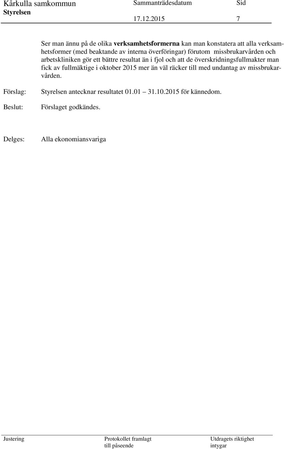 överskridningsfullmakter man fick av fullmäktige i oktober 2015 mer än väl räcker till med undantag av