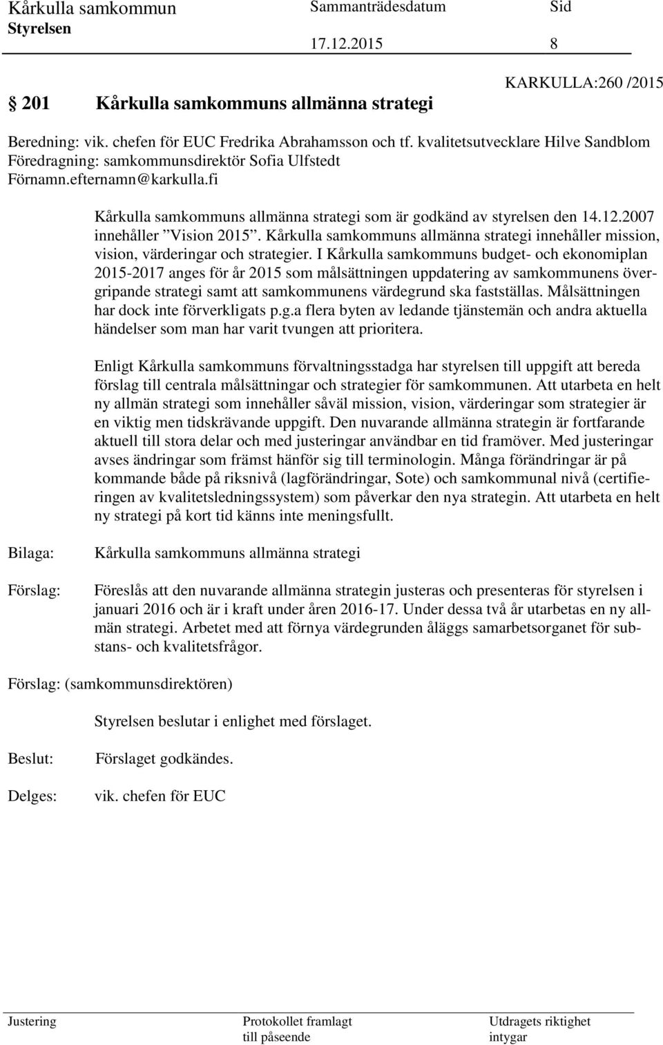 2007 innehåller Vision 2015. Kårkulla samkommuns allmänna strategi innehåller mission, vision, värderingar och strategier.