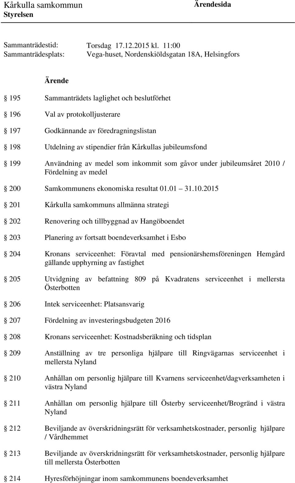 Utdelning av stipendier från Kårkullas jubileumsfond 199 Användning av medel som inkommit som gåvor under jubileumsåret 2010 