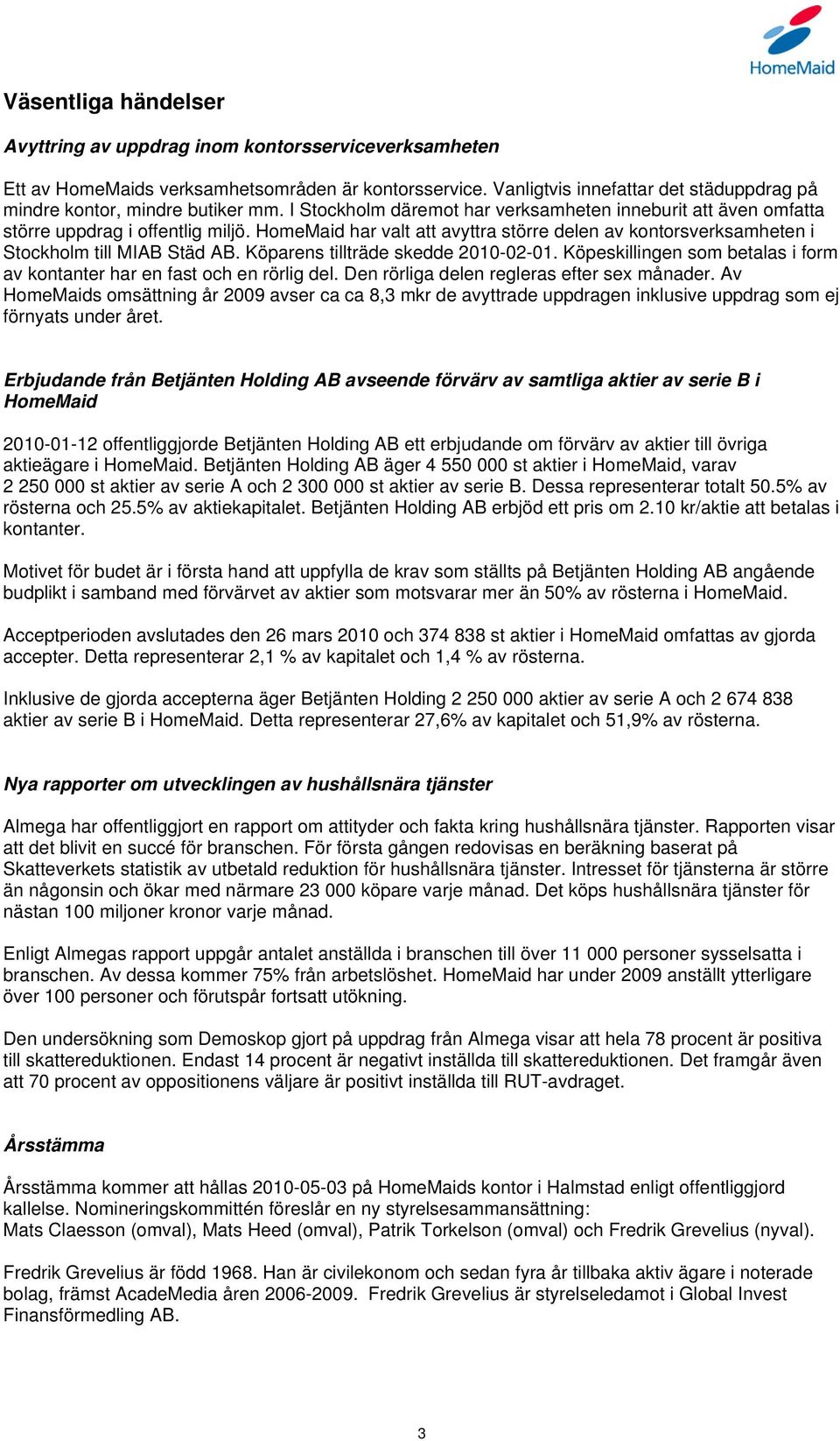 HomeMaid har valt att avyttra större delen av kontorsverksamheten i Stockholm till MIAB Städ AB. Köparens tillträde skedde 2010-02-01.