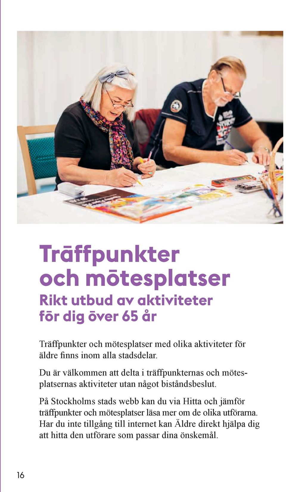 Du är välkommen att delta i träffpunkternas och mötesplatsernas aktiviteter utan något biståndsbeslut.