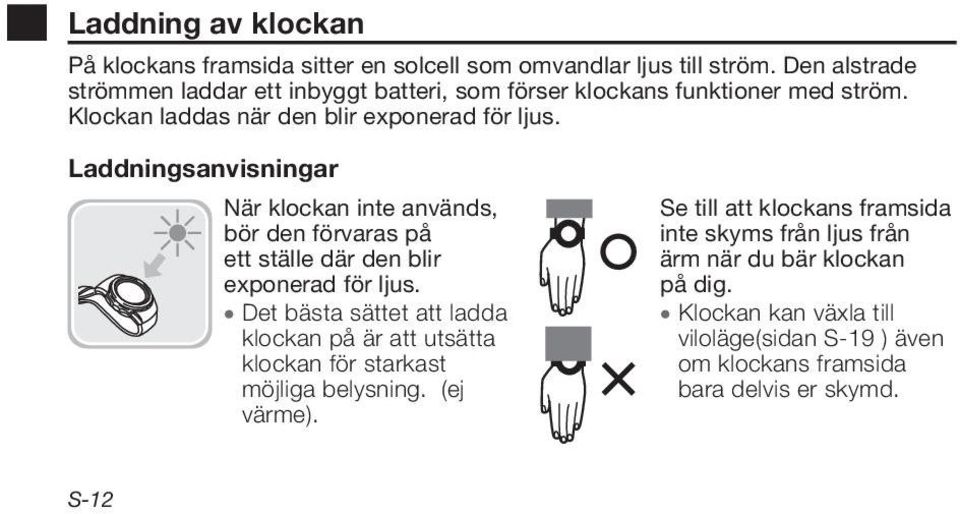 Laddningsanvisningar När klockan inte används, bör den förvaras på ett ställe där den blir exponerad för ljus.