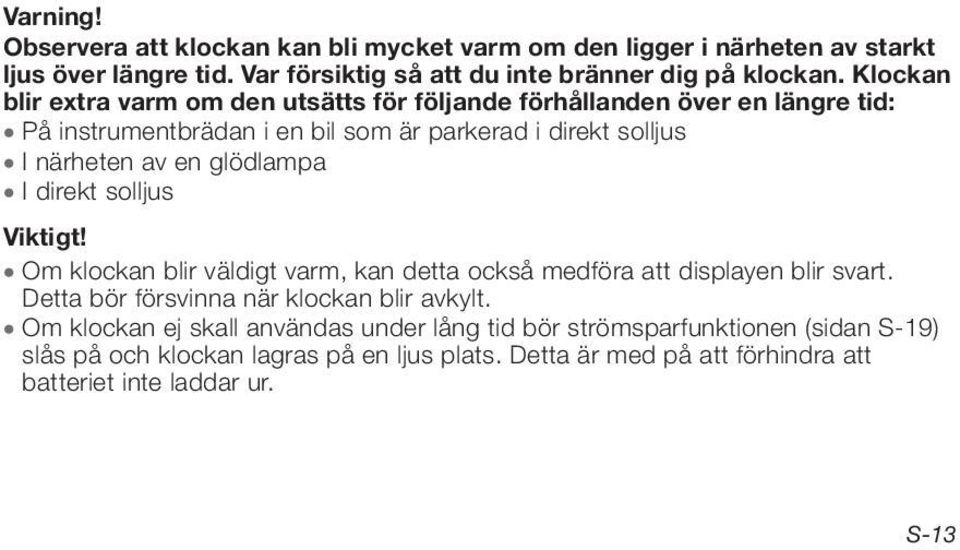 glödlampa I direkt solljus Viktigt! Om klockan blir väldigt varm, kan detta också medföra att displayen blir svart. Detta bör försvinna när klockan blir avkylt.