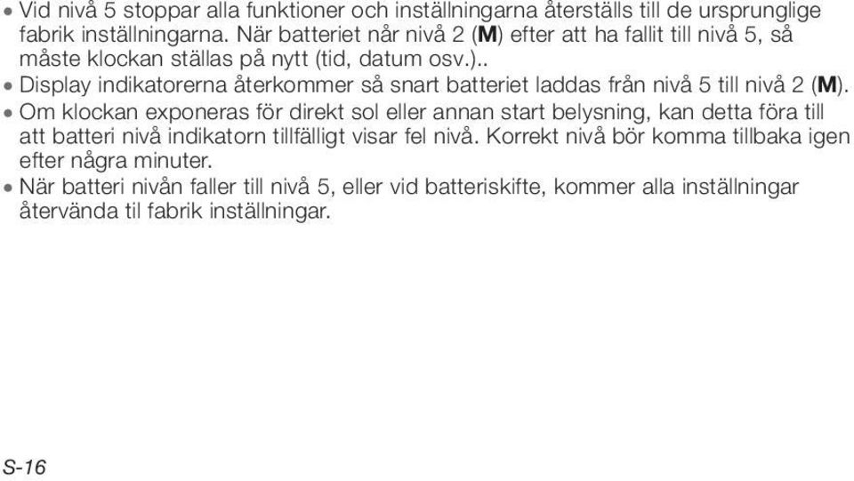 Om klockan exponeras för direkt sol eller annan start belysning, kan detta föra till att batteri nivå indikatorn tillfälligt visar fel nivå.