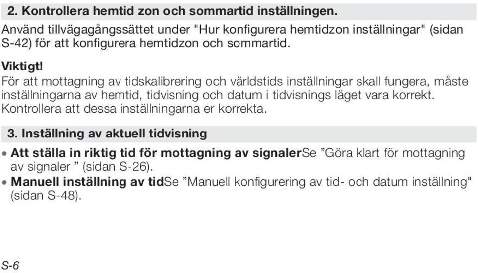 För att mottagning av tidskalibrering och världstids inställningar skall fungera, måste inställningarna av hemtid, tidvisning och datum i tidvisnings läget vara