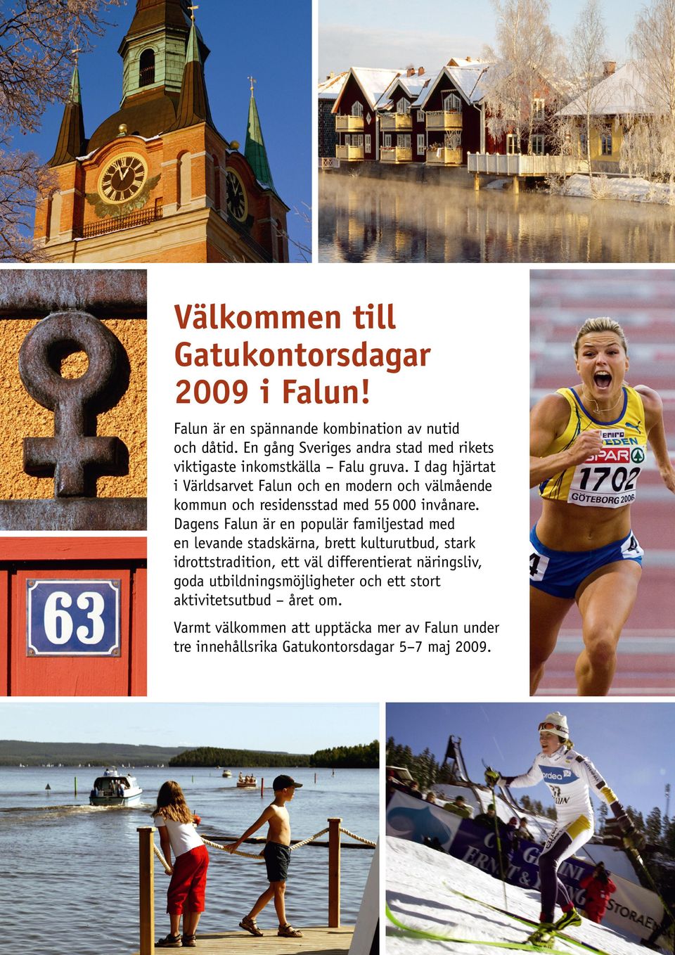 I dag hjärtat i Världsarvet Falun och en modern och välmående kommun och residensstad med 55 000 invånare.