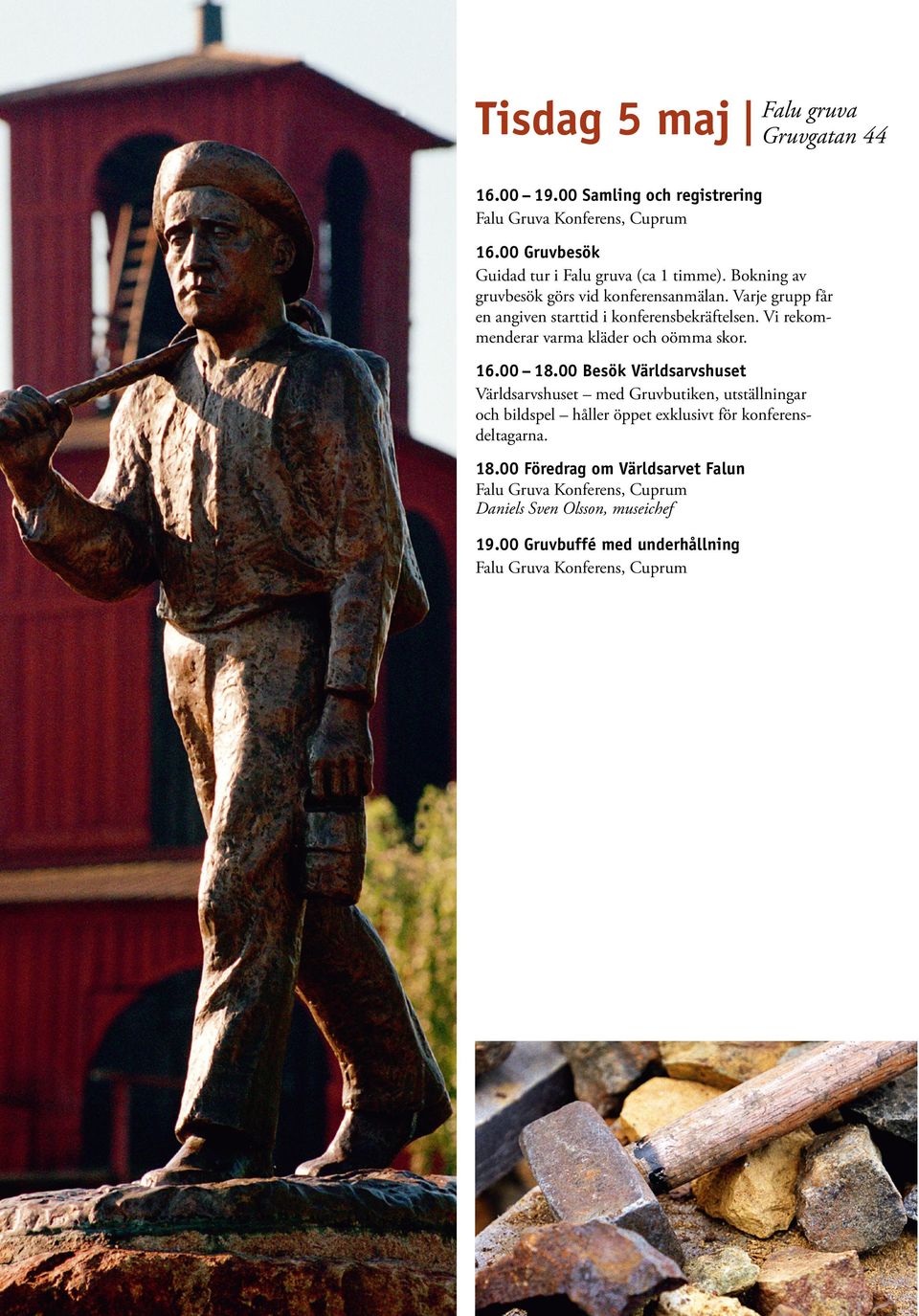 Varje grupp får en angiven starttid i konferens bekräftelsen. Vi rekommenderar varma kläder och oömma skor. 16.00 18.
