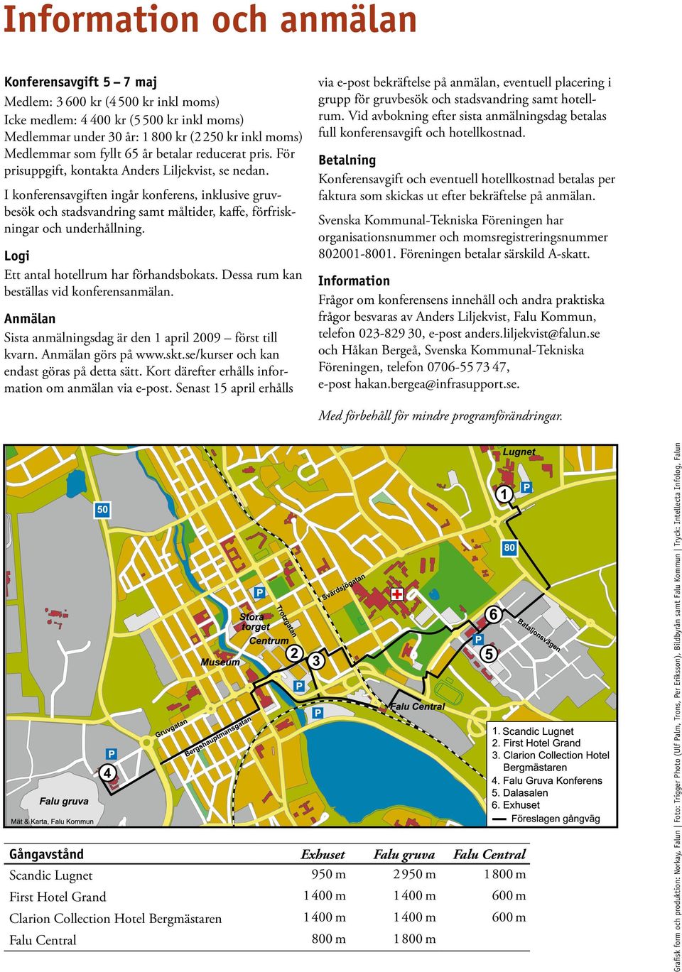 I konferensavgiften ingår konferens, inklusive gruvbesök och stadsvandring samt måltider, kaffe, förfriskningar och underhållning. Logi Ett antal hotellrum har förhandsbokats.