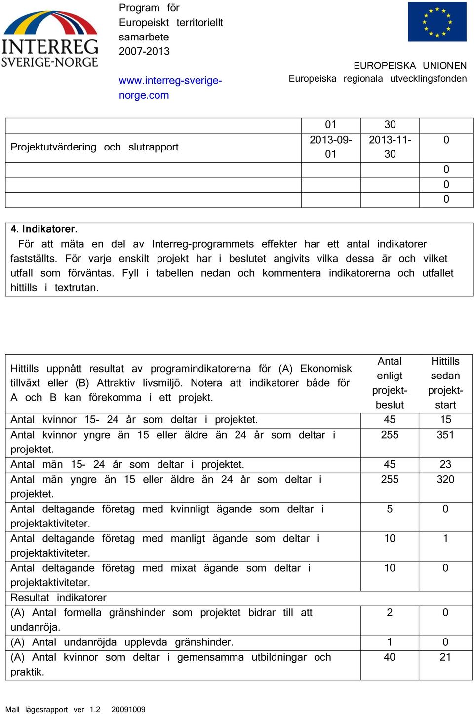 Hittills uppnått resultat av programindikatorerna för (A) Ekonomisk tillväxt eller (B) Attraktiv livsmiljö. Notera att indikatorer både för A och B kan förekomma i ett projekt.
