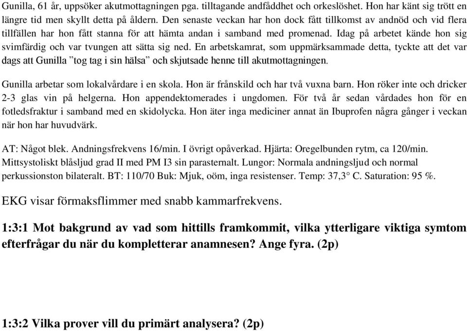 Idag på arbetet kände hon sig svimfärdig och var tvungen att sätta sig ned.