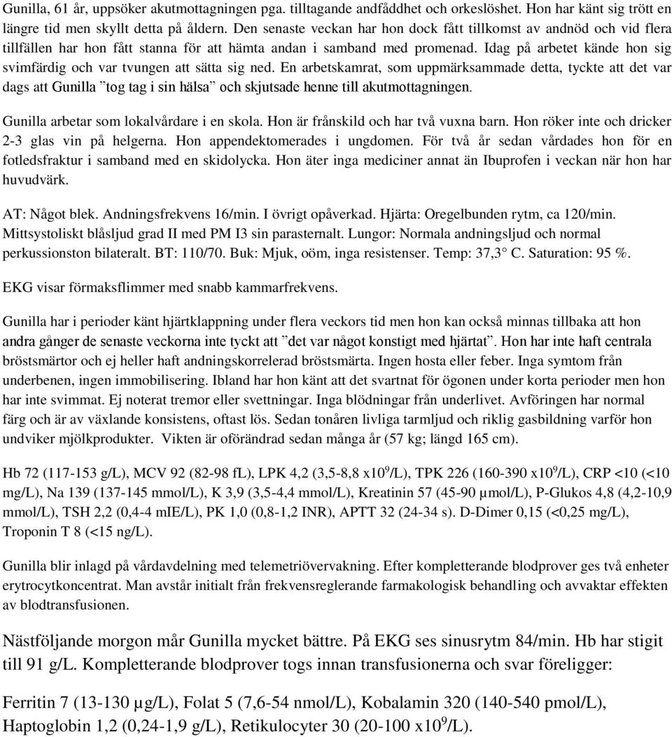 Idag på arbetet kände hon sig svimfärdig och var tvungen att sätta sig ned.