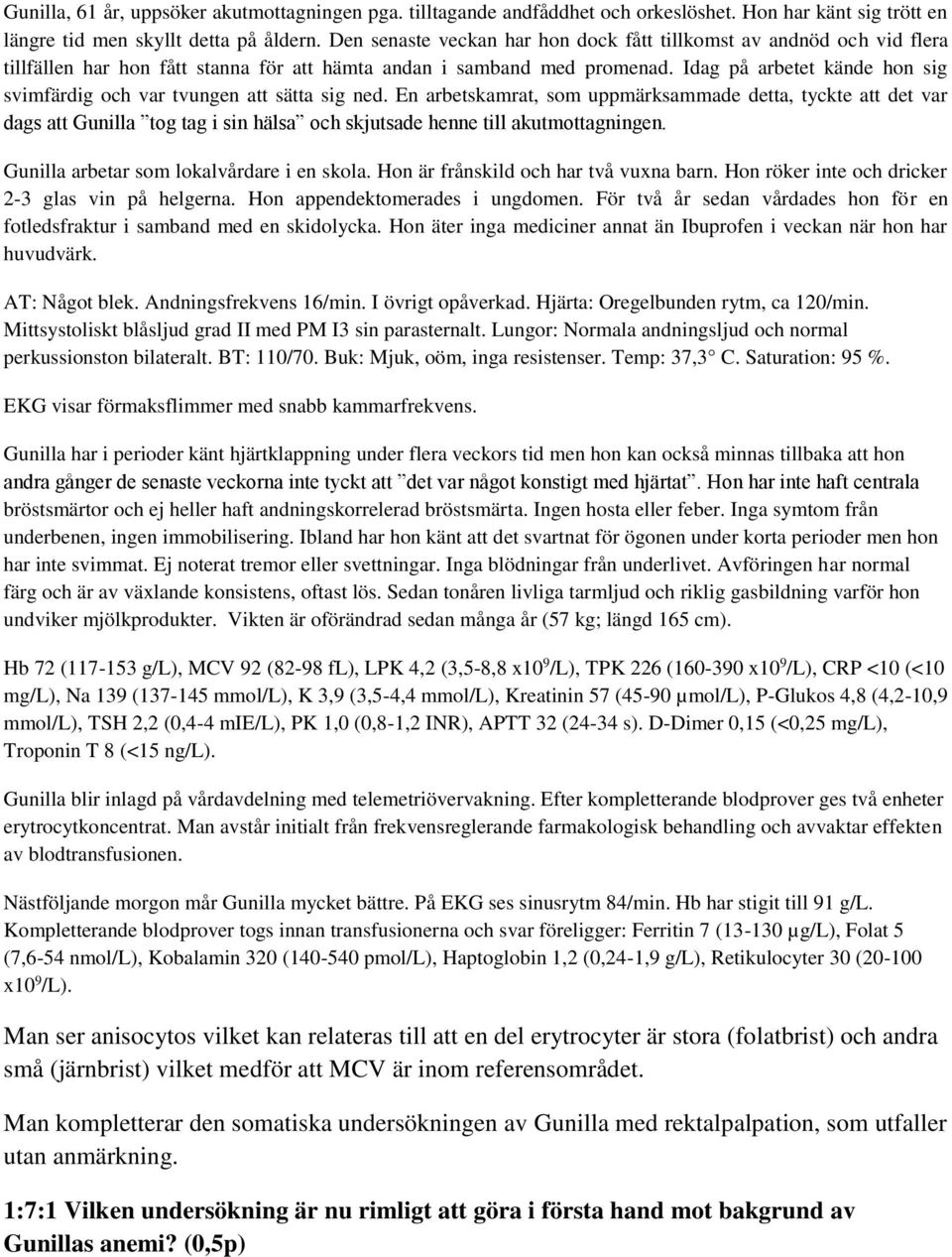 Idag på arbetet kände hon sig svimfärdig och var tvungen att sätta sig ned.