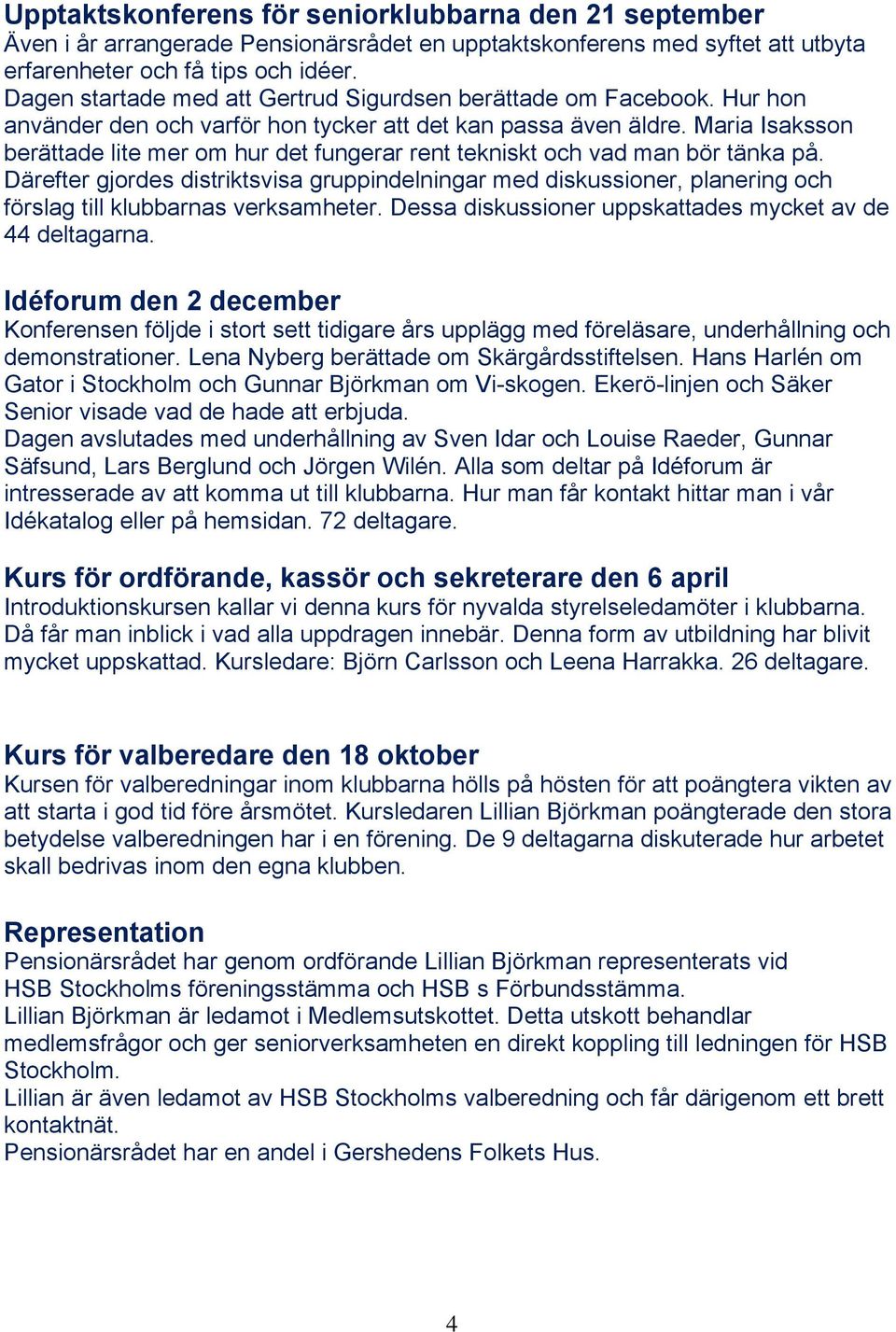 Maria Isaksson berättade lite mer om hur det fungerar rent tekniskt och vad man bör tänka på.