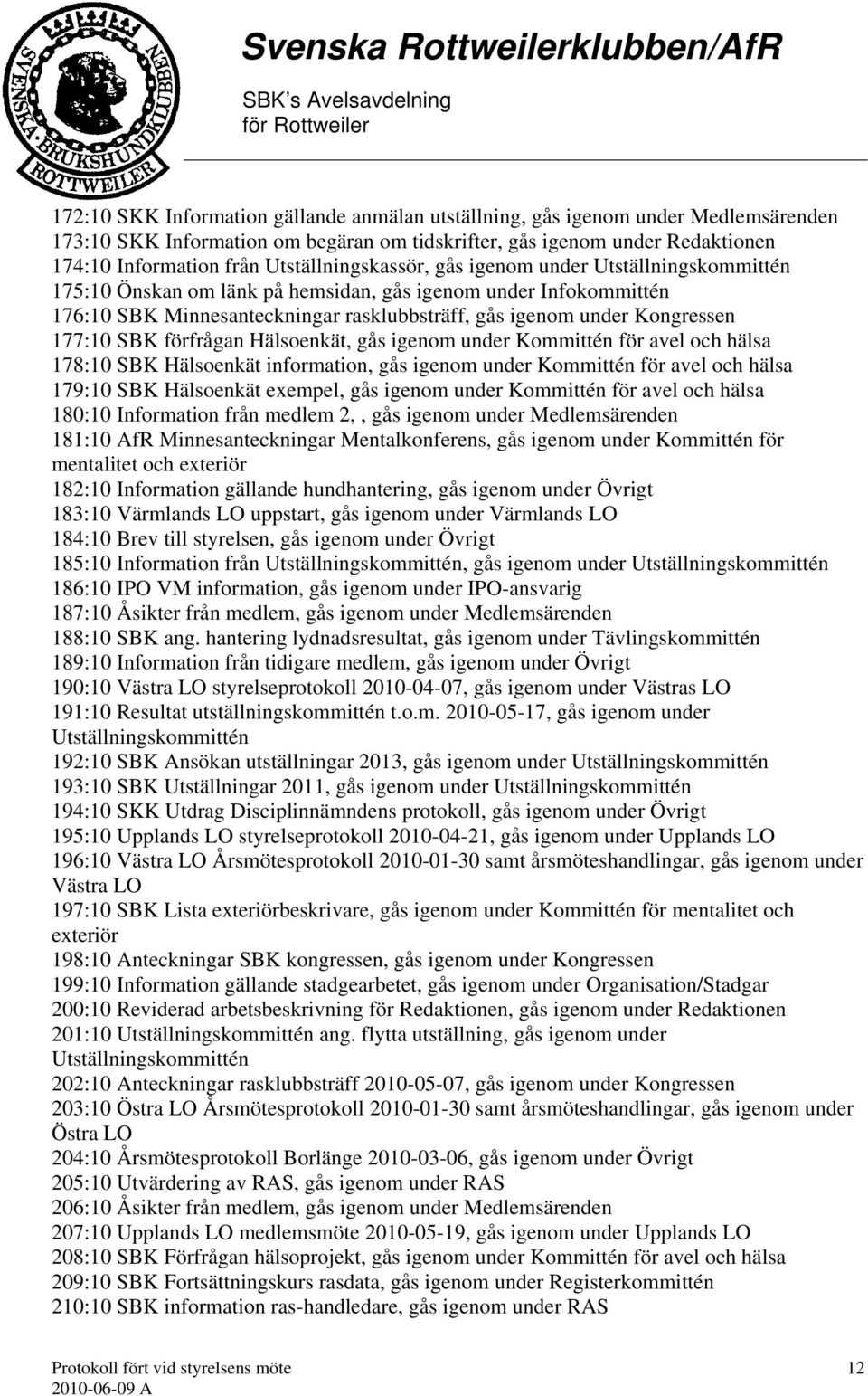 177:10 SBK förfrågan Hälsoenkät, gås igenom under Kommittén för avel och hälsa 178:10 SBK Hälsoenkät information, gås igenom under Kommittén för avel och hälsa 179:10 SBK Hälsoenkät exempel, gås