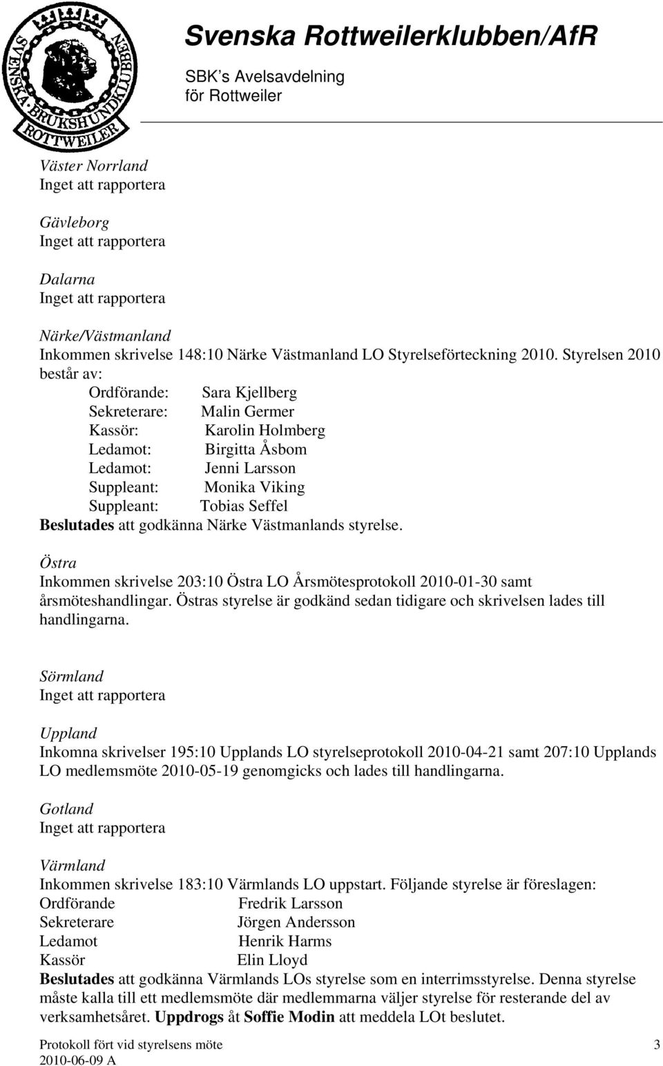 Seffel Beslutades att godkänna Närke Västmanlands styrelse. Östra Inkommen skrivelse 203:10 Östra LO Årsmötesprotokoll 2010-01-30 samt årsmöteshandlingar.