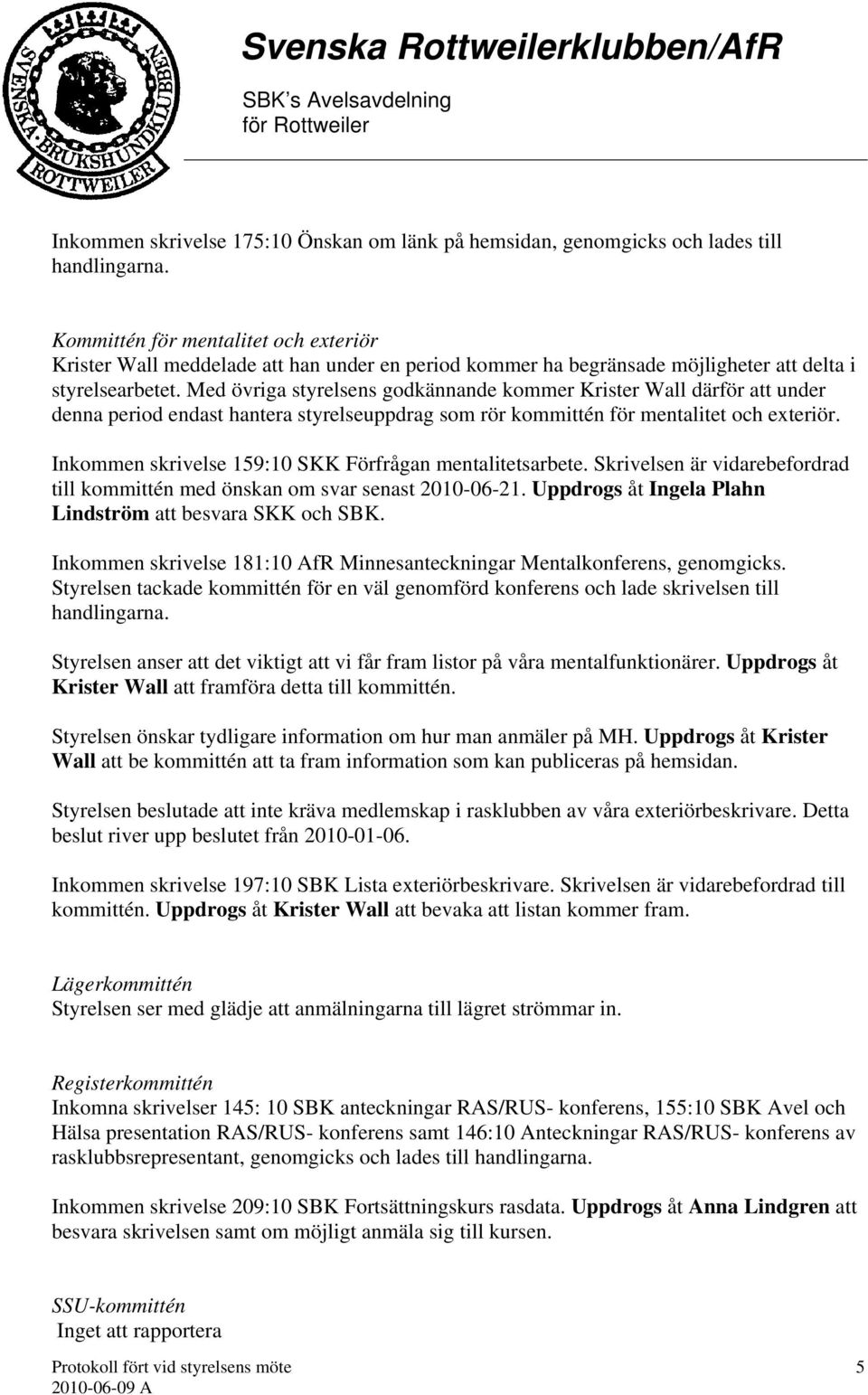 Inkommen skrivelse 159:10 SKK Förfrågan mentalitetsarbete. Skrivelsen är vidarebefordrad till kommittén med önskan om svar senast 2010-06-21.