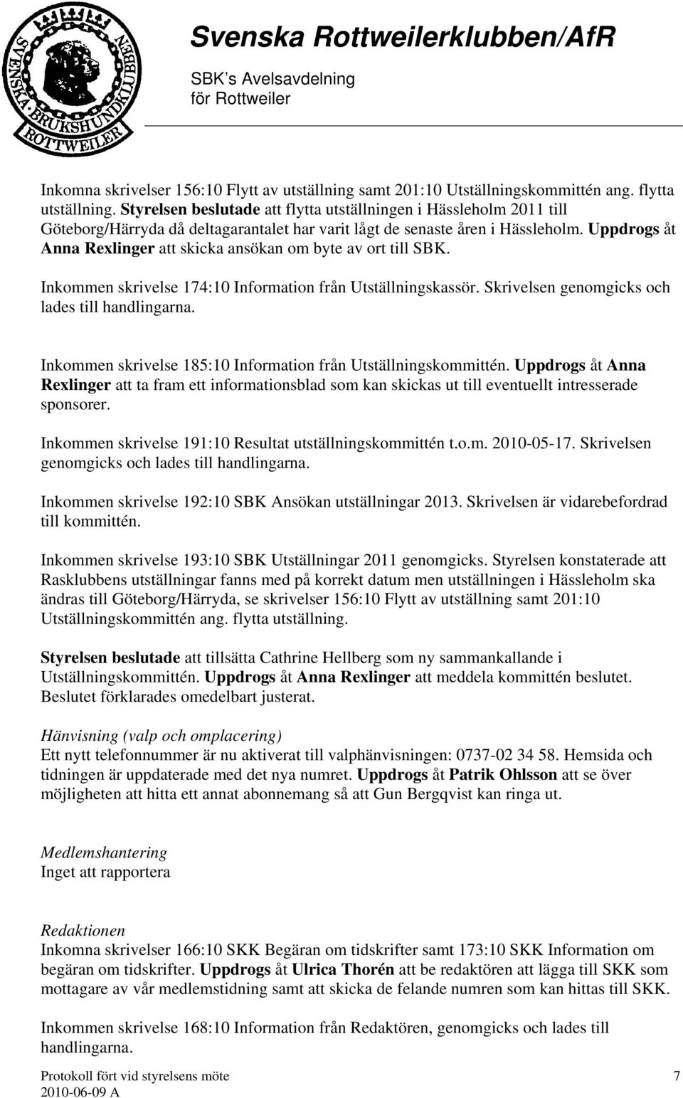 Uppdrogs åt Anna Rexlinger att skicka ansökan om byte av ort till SBK. Inkommen skrivelse 174:10 Information från Utställningskassör.