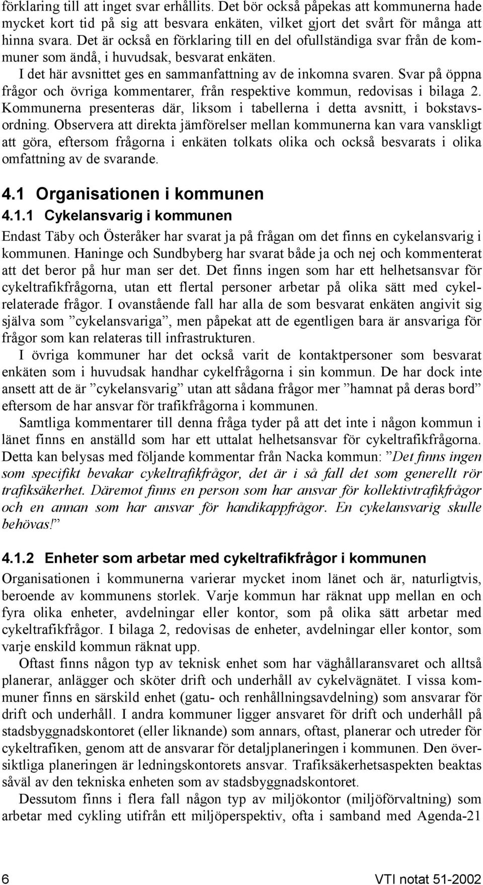 Svar på öppna frågor och övriga kommentarer, från respektive kommun, redovisas i bilaga 2. Kommunerna presenteras där, liksom i tabellerna i detta avsnitt, i bokstavsordning.