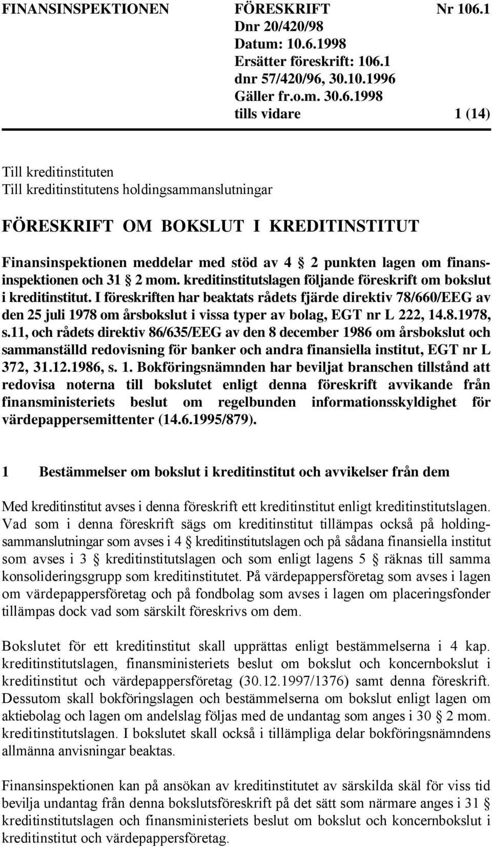 I föreskriften har beaktats rådets fjärde direktiv 78/660/EEG av den 25 juli 1978 om årsbokslut i vissa typer av bolag, EGT nr L 222, 14.8.1978, s.