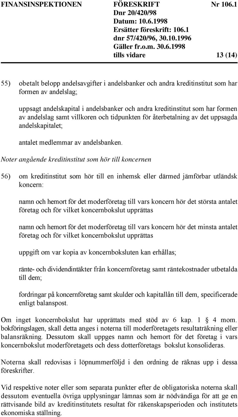 Noter angående kreditinstitut som hör till koncernen 56) om kreditinstitut som hör till en inhemsk eller därmed jämförbar utländsk koncern: namn och hemort för det moderföretag till vars koncern hör